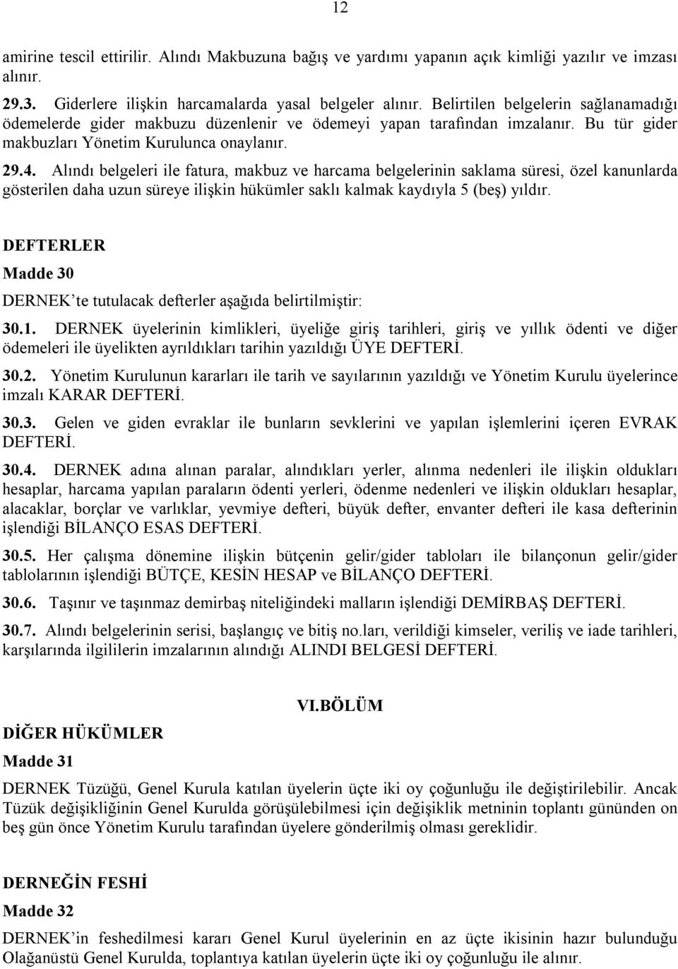 Alındı belgeleri ile fatura, makbuz ve harcama belgelerinin saklama süresi, özel kanunlarda gösterilen daha uzun süreye ilişkin hükümler saklı kalmak kaydıyla 5 (beş) yıldır.