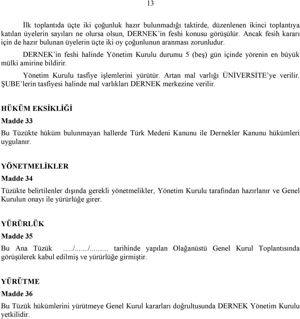 Yönetim Kurulu tasfiye işlemlerini yürütür. Artan mal varlığı ÜNİVERSİTE ye verilir. ŞUBE lerin tasfiyesi halinde mal varlıkları DERNEK merkezine verilir.