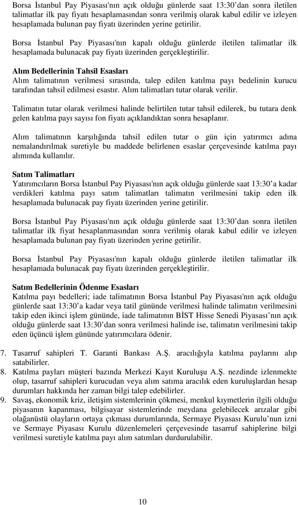 Alım Bedellerinin Tahsil Esasları Alım talimatının verilmesi sırasında, talep edilen katılma payı bedelinin kurucu tarafından tahsil edilmesi esastır. Alım talimatları tutar olarak verilir.