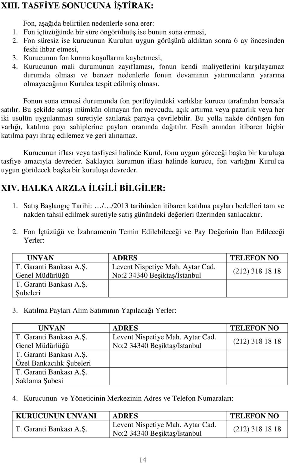 Kurucunun mali durumunun zayıflaması, fonun kendi maliyetlerini karşılayamaz durumda olması ve benzer nedenlerle fonun devamının yatırımcıların yararına olmayacağının Kurulca tespit edilmiş olması.