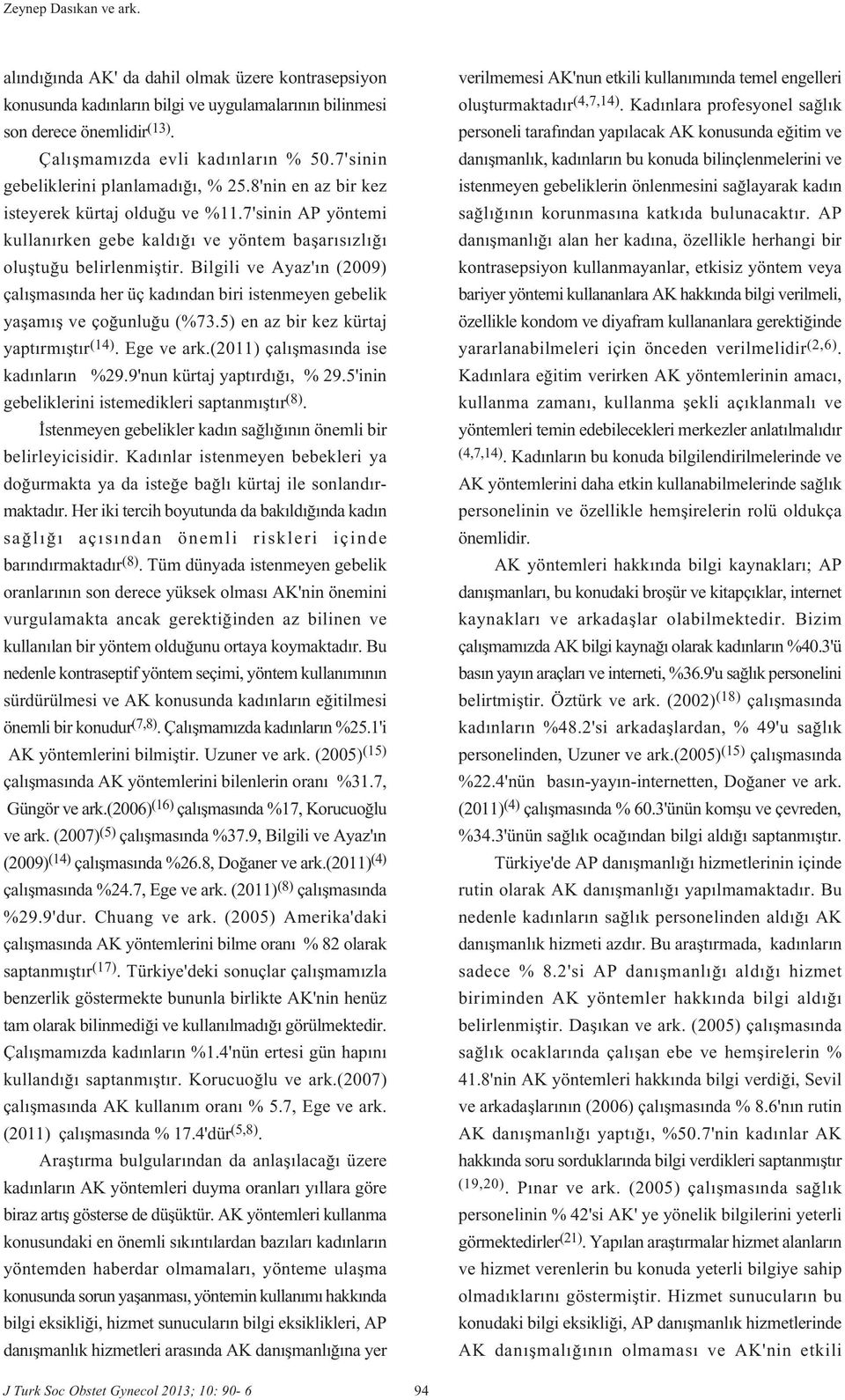 Bilgili ve Ayaz' n (2009) çal flmas nda her üç kad ndan biri istenmeyen gebelik yaflam fl ve ço unlu u (%73.5) en az bir kez kürtaj yapt rm flt r (14). Ege ve ark.