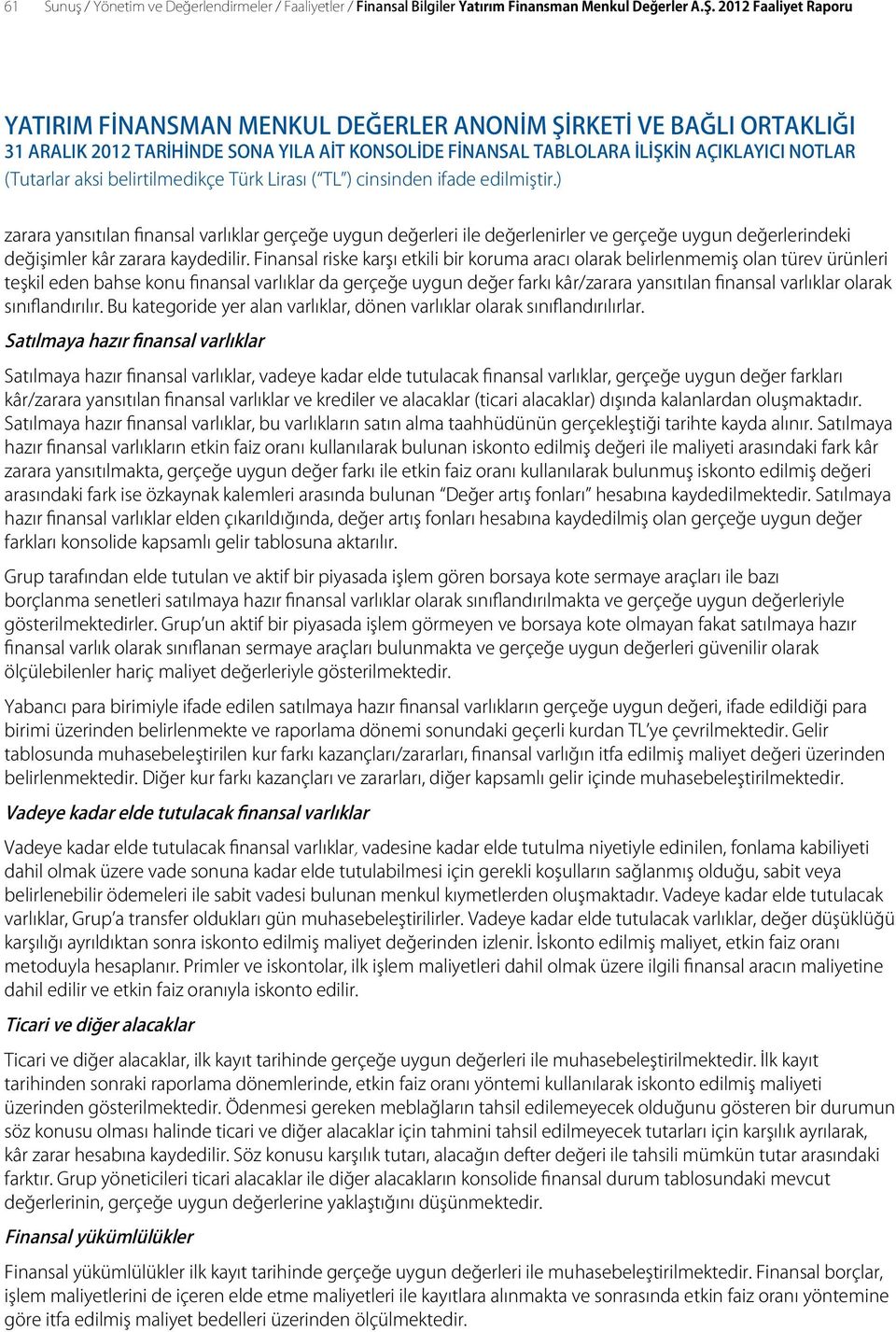 Finansal riske karşı etkili bir koruma aracı olarak belirlenmemiş olan türev ürünleri teşkil eden bahse konu finansal varlıklar da gerçeğe uygun değer farkı kâr/zarara yansıtılan finansal varlıklar