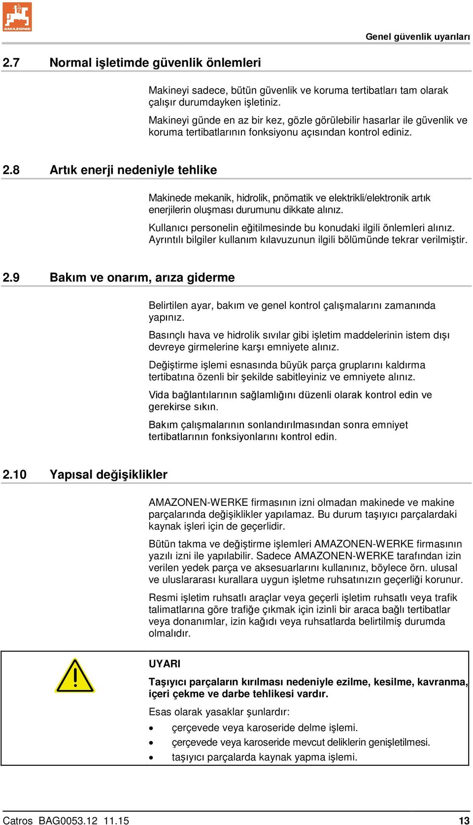 8 Artık enerji nedeniyle tehlike Makinede mekanik, hidrolik, pnömatik ve elektrikli/elektronik artık enerjilerin oluşması durumunu dikkate alınız.