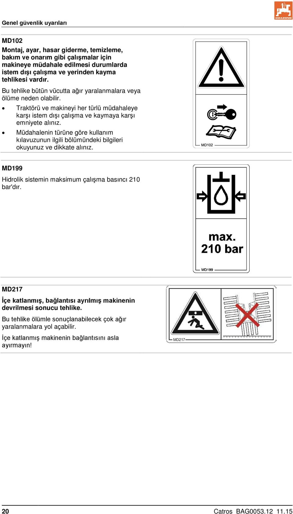 Müdahalenin türüne göre kullanım kılavuzunun ilgili bölümündeki bilgileri okuyunuz ve dikkate alınız. MD199 Hidrolik sistemin maksimum çalışma basıncı 210 bar'dır.