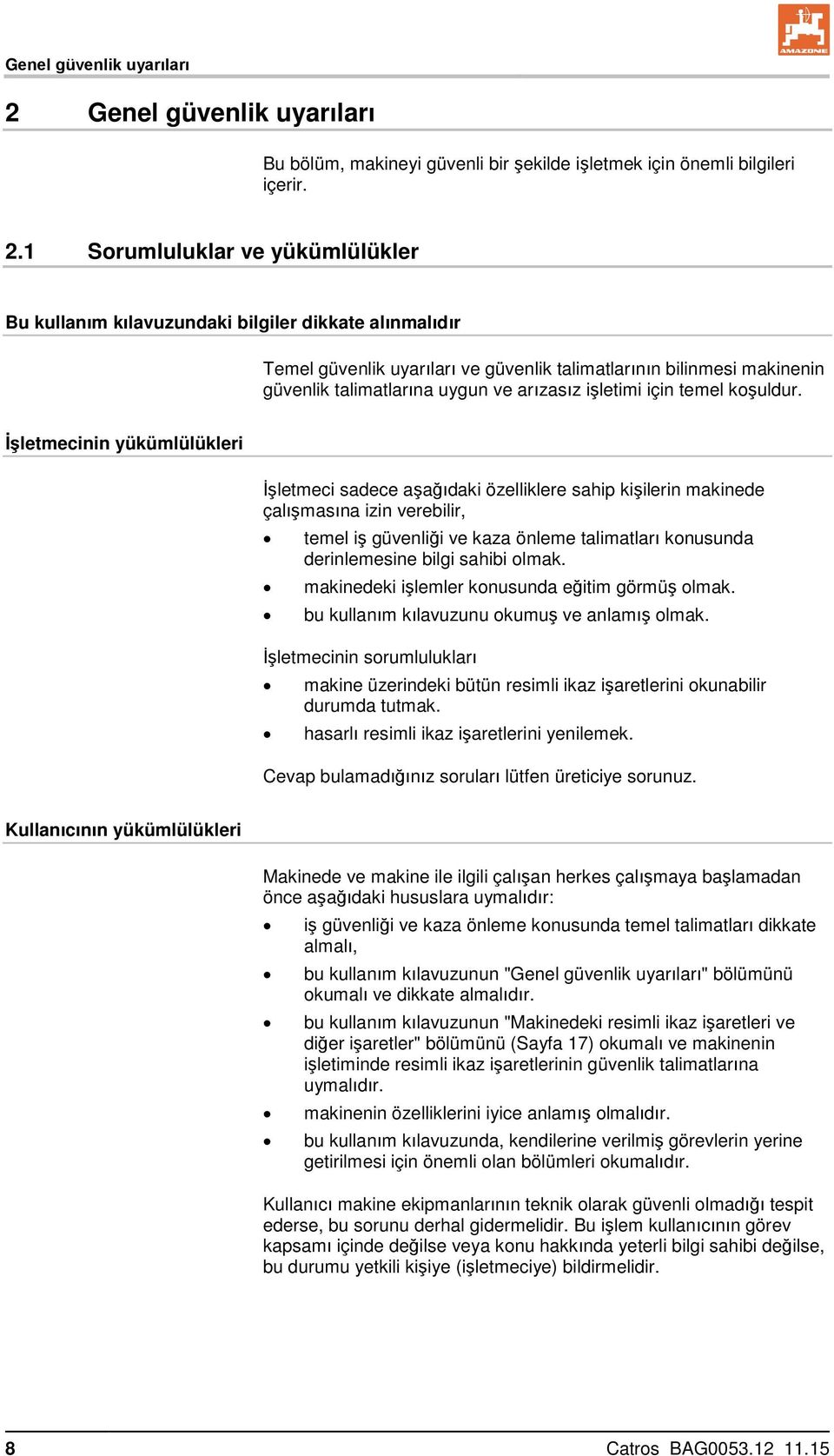 1 Sorumluluklar ve yükümlülükler Bu kullanım kılavuzundaki bilgiler dikkate alınmalıdır Temel güvenlik uyarıları ve güvenlik talimatlarının bilinmesi makinenin güvenlik talimatlarına uygun ve