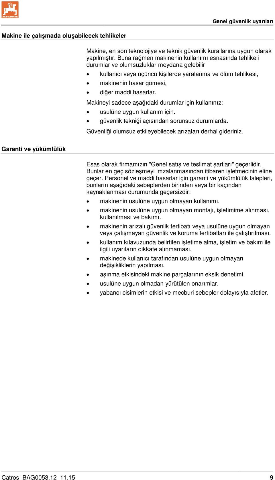 hasarlar. Makineyi sadece aşağıdaki durumlar için kullanınız: usulüne uygun kullanım için. güvenlik tekniği açısından sorunsuz durumlarda. Güvenliği olumsuz etkileyebilecek arızaları derhal gideriniz.