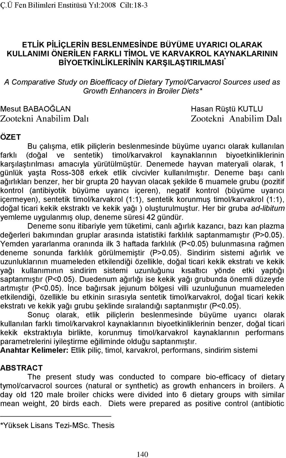 büyüme uyarıcı olarak kullanılan farklı (doğal ve sentetik) timol/karvakrol kaynaklarının biyoetkinliklerinin karşılaştırılması amacıyla yürütülmüştür.