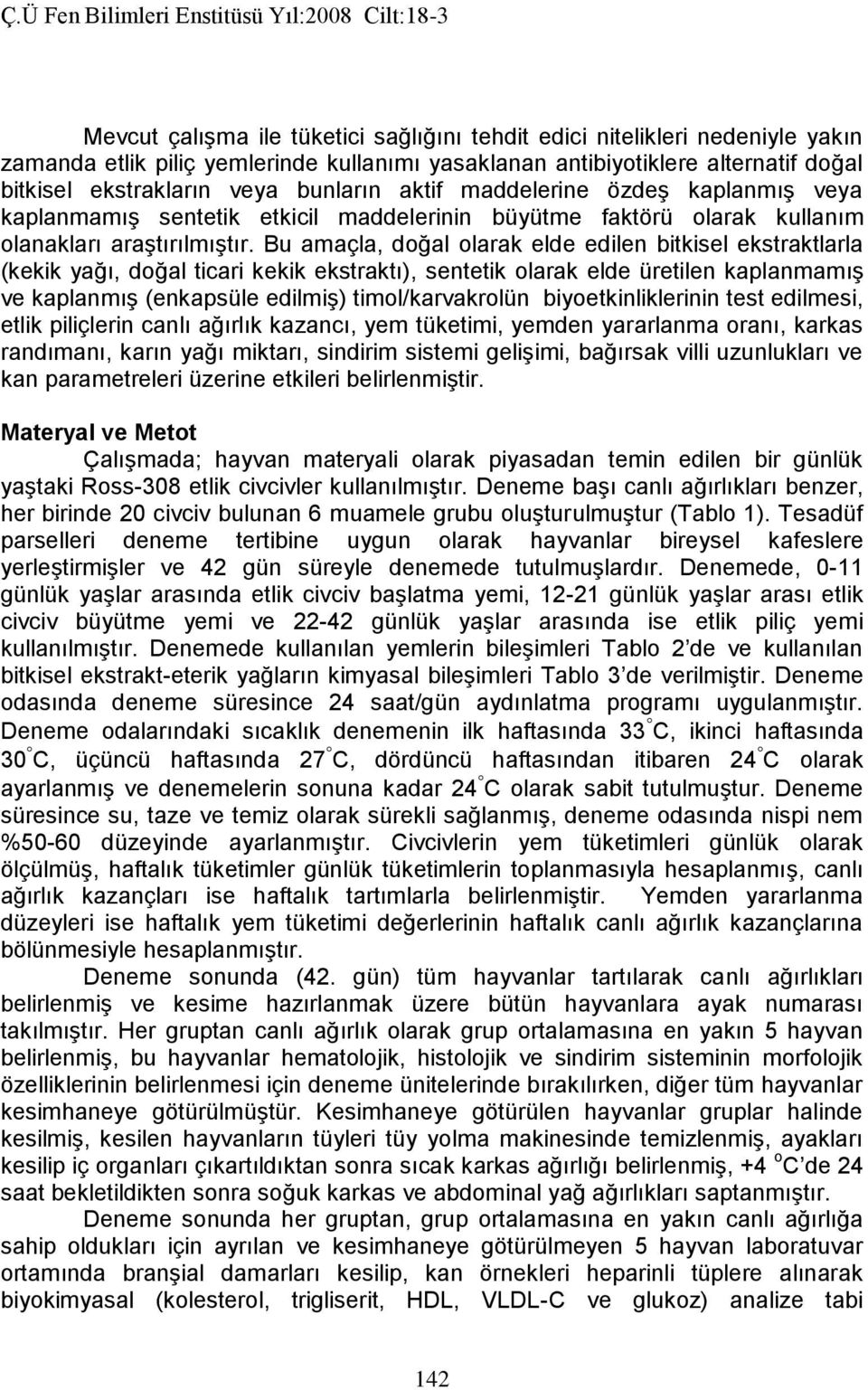 Bu amaçla, doğal olarak elde edilen bitkisel ekstraktlarla (kekik yağı, doğal ticari kekik ekstraktı), sentetik olarak elde üretilen kaplanmamış ve kaplanmış (enkapsüle edilmiş) timol/karvakrolün