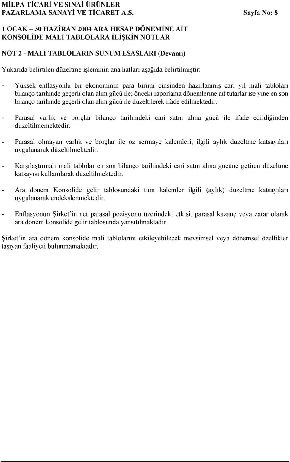 hazırlanmış cari yıl mali tabloları bilanço tarihinde geçerli olan alım gücü ile; önceki raporlama dönemlerine ait tutarlar ise yine en son bilanço tarihinde geçerli olan alım gücü ile düzeltilerek