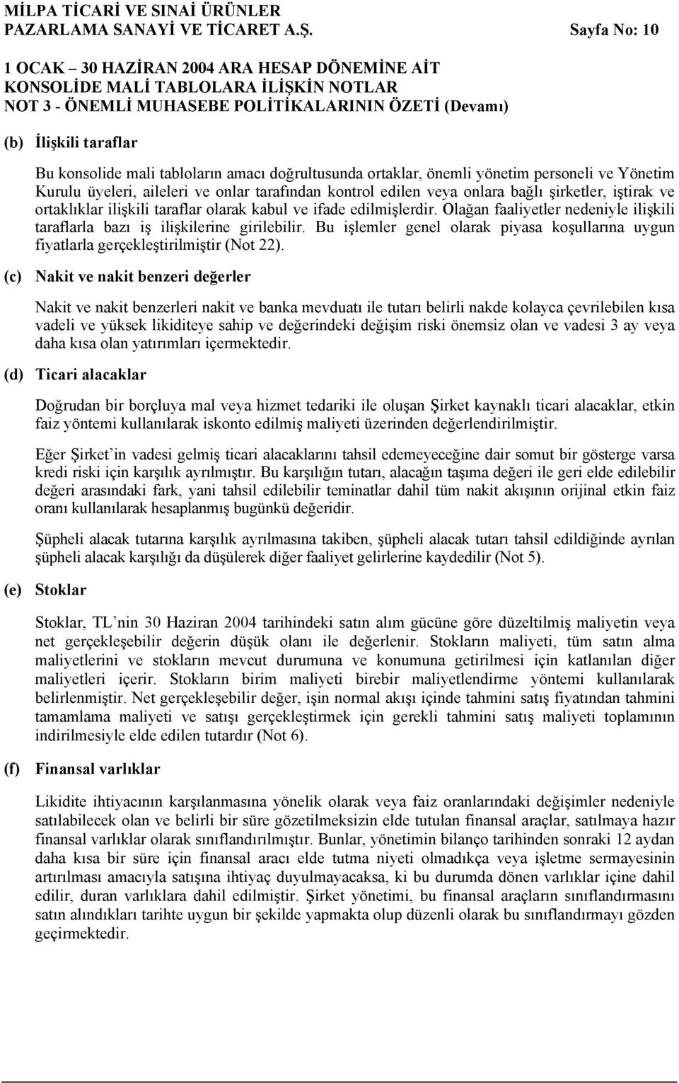 üyeleri, aileleri ve onlar tarafından kontrol edilen veya onlara bağlı şirketler, iştirak ve ortaklıklar ilişkili taraflar olarak kabul ve ifade edilmişlerdir.