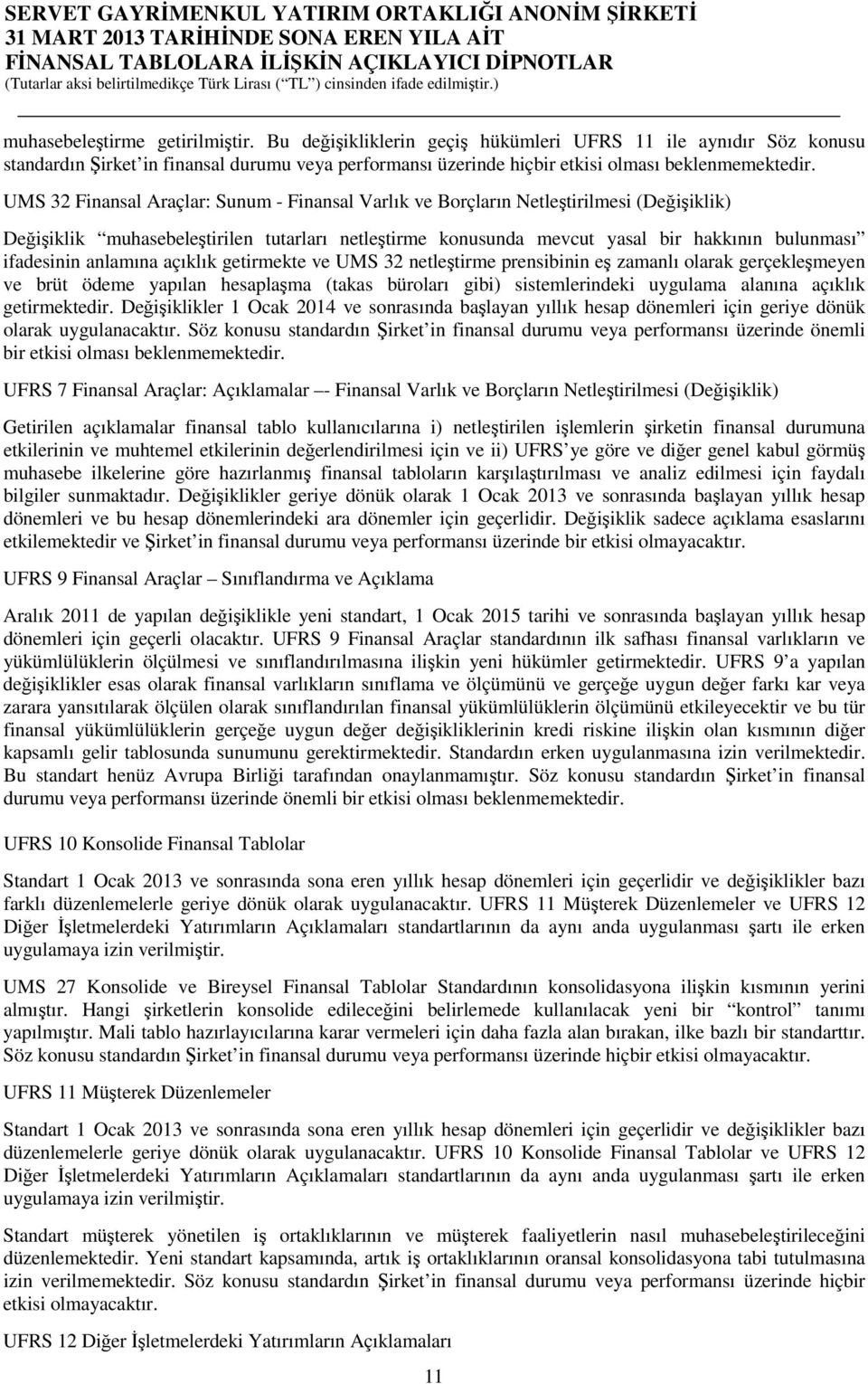 anlamına açıklık getirmekte ve UMS 32 netleştirme prensibinin eş zamanlı olarak gerçekleşmeyen ve brüt ödeme yapılan hesaplaşma (takas büroları gibi) sistemlerindeki uygulama alanına açıklık