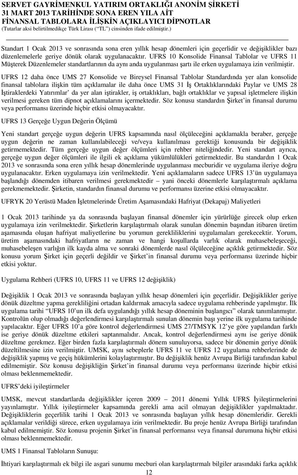 UFRS 12 daha önce UMS 27 Konsolide ve Bireysel Finansal Tablolar Standardında yer alan konsolide finansal tablolara ilişkin tüm açıklamalar ile daha önce UMS 31 İş Ortaklıklarındaki Paylar ve UMS 28