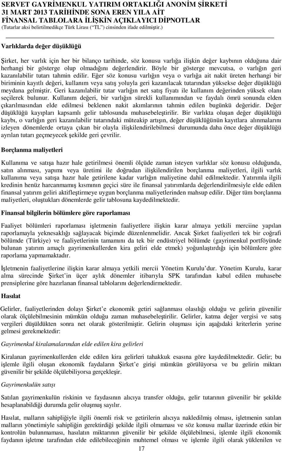 Eğer söz konusu varlığın veya o varlığa ait nakit üreten herhangi bir biriminin kayıtlı değeri, kullanım veya satış yoluyla geri kazanılacak tutarından yüksekse değer düşüklüğü meydana gelmiştir.