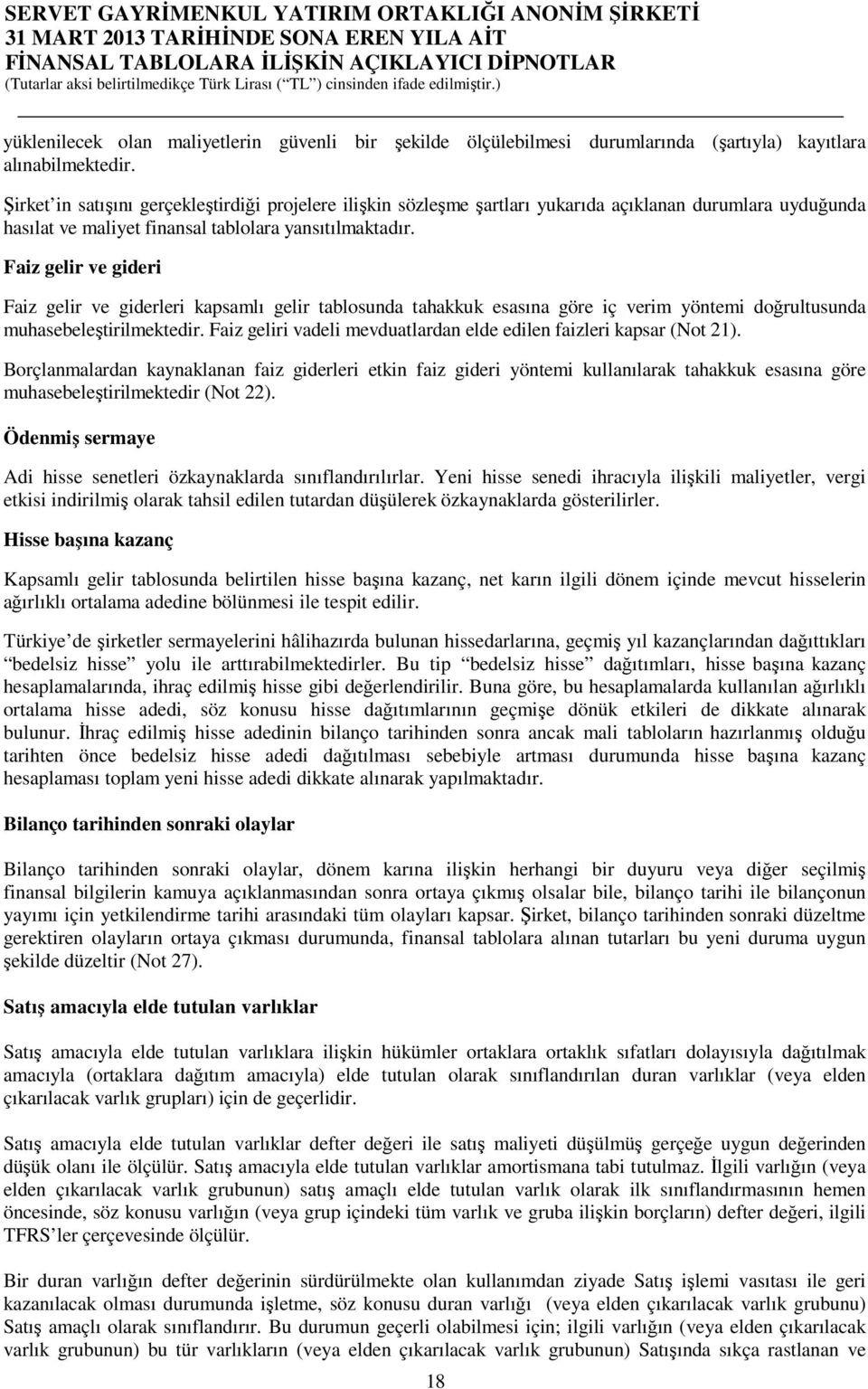 Faiz gelir ve gideri Faiz gelir ve giderleri kapsamlı gelir tablosunda tahakkuk esasına göre iç verim yöntemi doğrultusunda muhasebeleştirilmektedir.