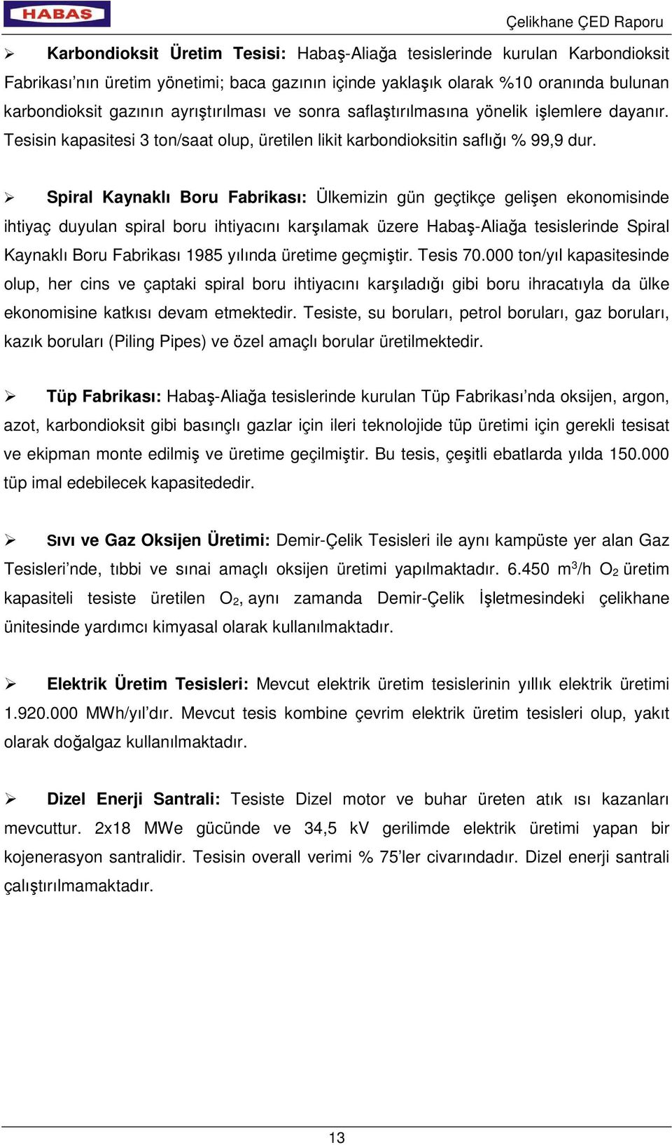 Spiral Kaynaklı Boru Fabrikası: Ülkemizin gün geçtikçe gelişen ekonomisinde ihtiyaç duyulan spiral boru ihtiyacını karşılamak üzere Habaş-Aliağa tesislerinde Spiral Kaynaklı Boru Fabrikası 1985