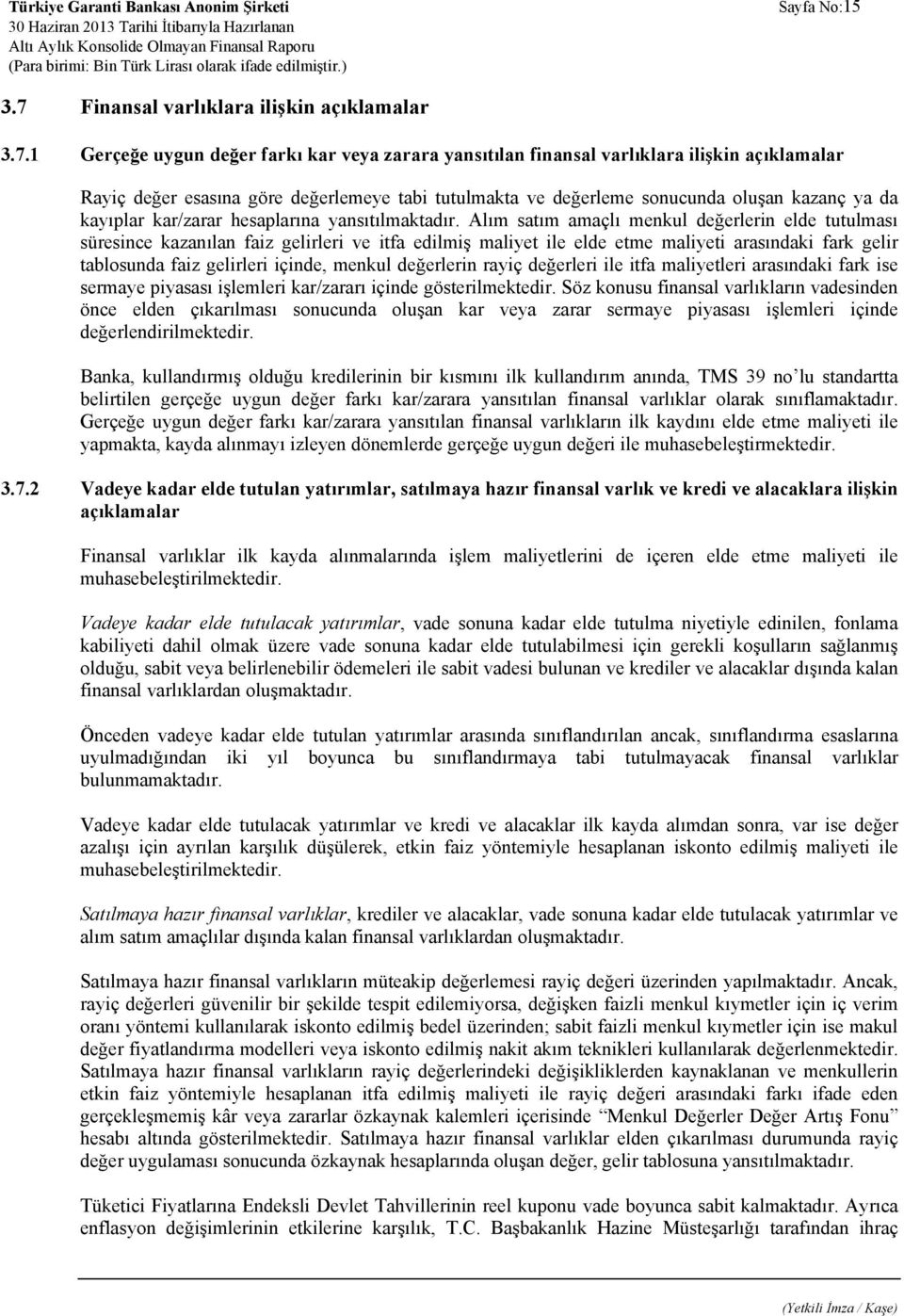 1 Gerçeğe uygun değer farkı kar veya zarara yansıtılan finansal varlıklara ilişkin açıklamalar Rayiç değer esasına göre değerlemeye tabi tutulmakta ve değerleme sonucunda oluşan kazanç ya da kayıplar