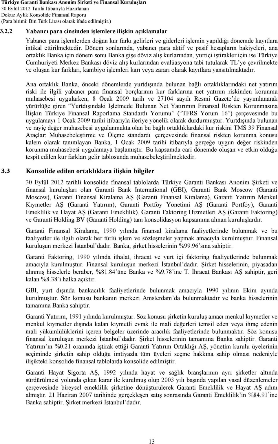 Bankası döviz alış kurlarından evalüasyona tabi tutularak TL ye çevrilmekte ve oluşan kur farkları, kambiyo işlemleri karı veya zararı olarak kayıtlara yansıtılmaktadır.