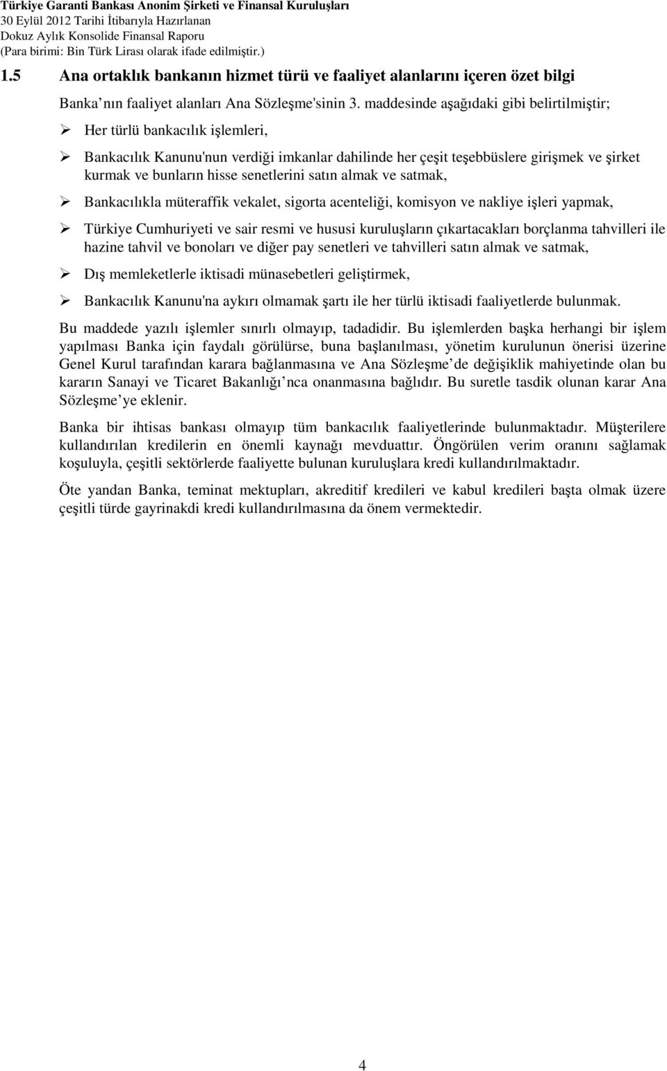 senetlerini satın almak ve satmak, Bankacılıkla müteraffik vekalet, sigorta acenteliği, komisyon ve nakliye işleri yapmak, Türkiye Cumhuriyeti ve sair resmi ve hususi kuruluşların çıkartacakları