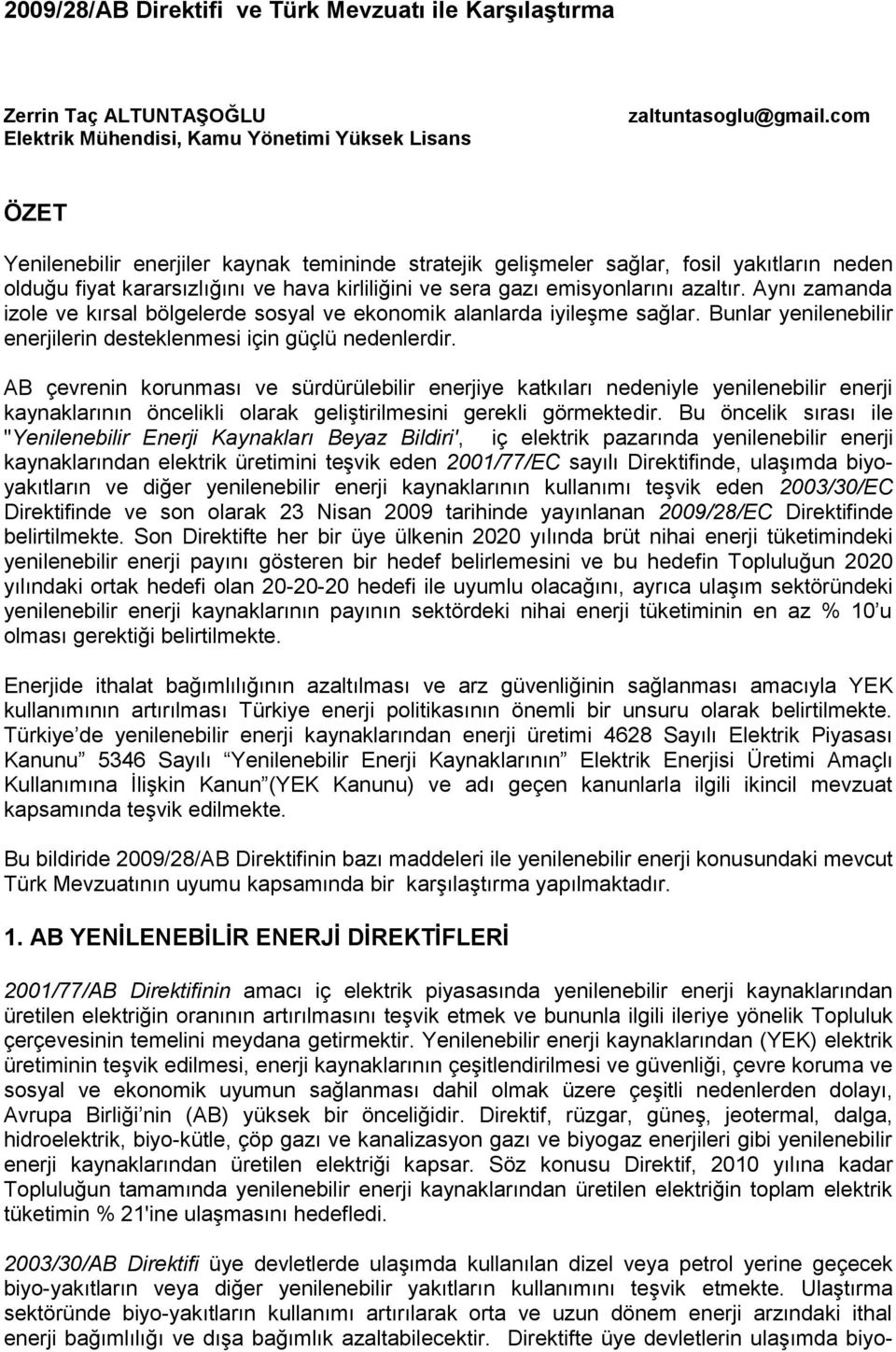 Aynı zamanda izole ve kırsal bölgelerde sosyal ve ekonomik alanlarda iyileşme sağlar. Bunlar yenilenebilir enerjilerin desteklenmesi için güçlü nedenlerdir.