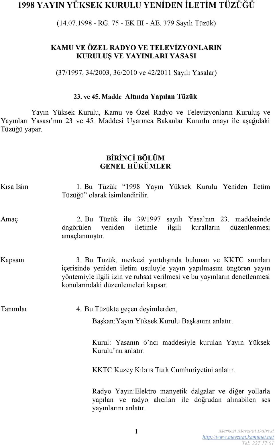 Madde Altında Yapılan Tüzük Yayın Yüksek Kurulu, Kamu ve Özel Radyo ve Televizyonların Kuruluş ve Yayınları Yasası nın 23 ve 45. Maddesi Uyarınca Bakanlar Kururlu onayı ile aşağıdaki Tüzüğü yapar.