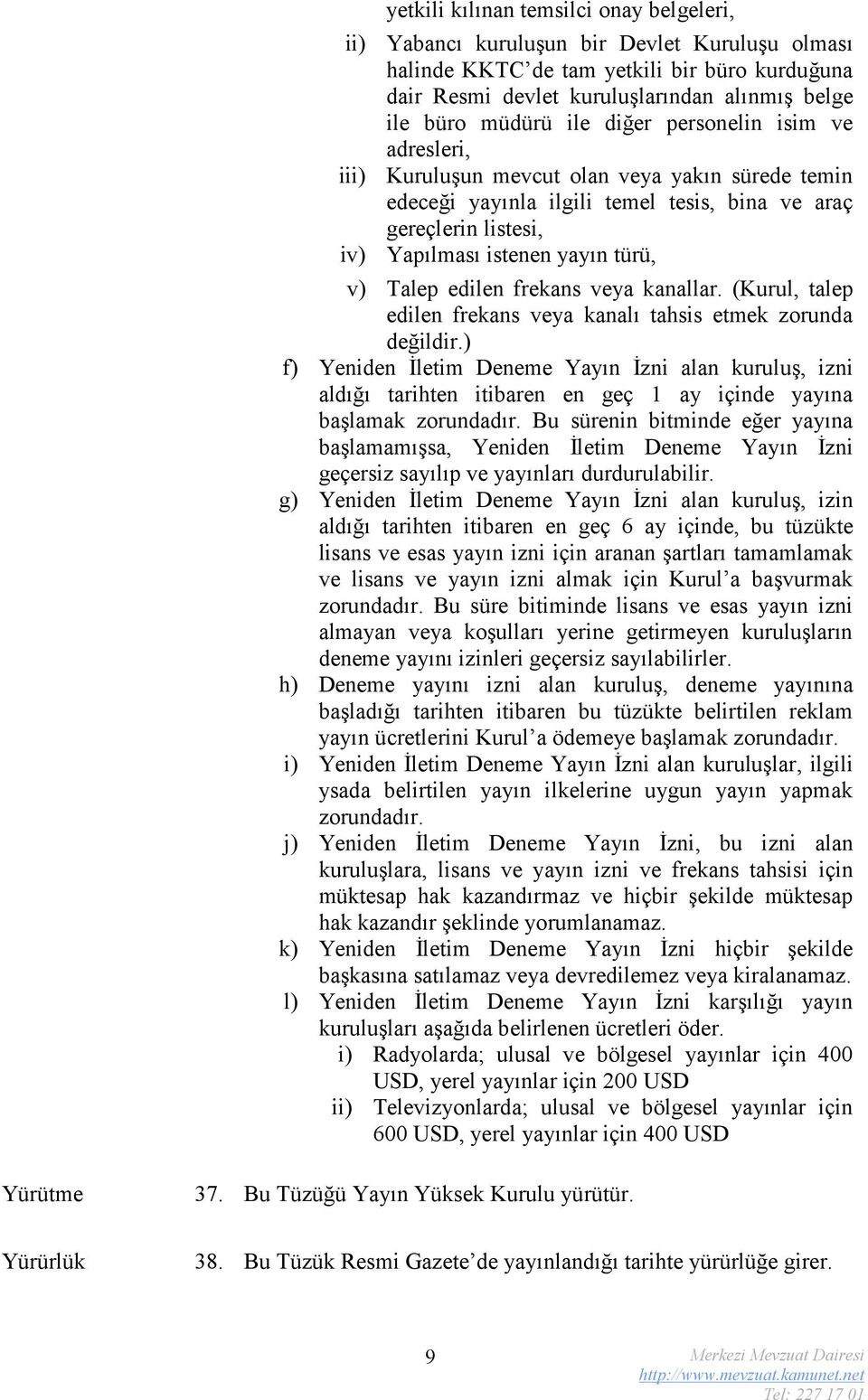 Talep edilen frekans veya kanallar. (Kurul, talep edilen frekans veya kanalı tahsis etmek zorunda değildir.