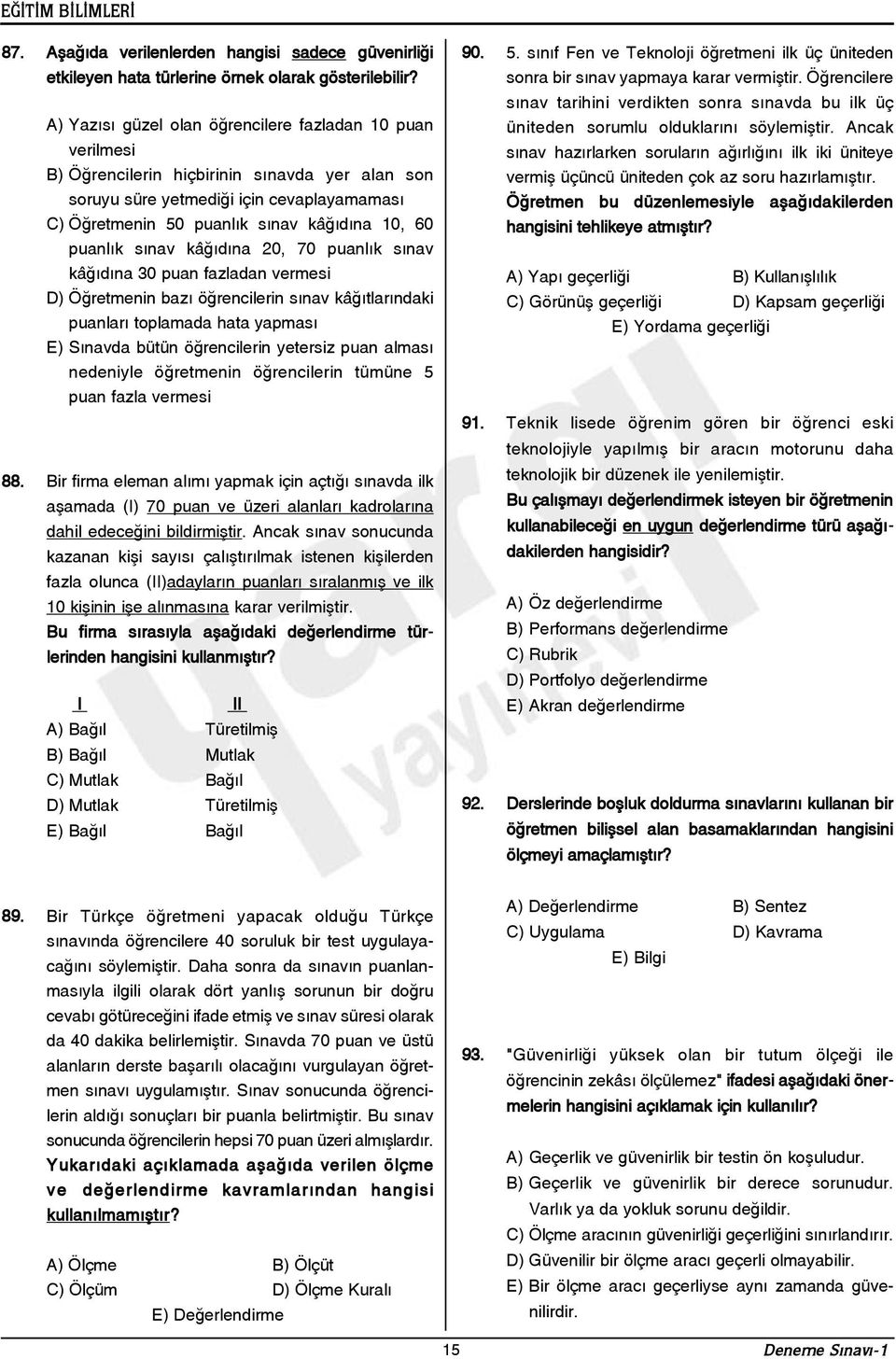 puanlýk sýnav kâðýdýna 20, 70 puanlýk sýnav kâðýdýna 30 puan fazladan vermesi D) Öðretmenin bazý öðrencilerin sýnav kâðýtlarýndaki puanlarý toplamada hata yapmasý E) Sýnavda bütün öðrencilerin