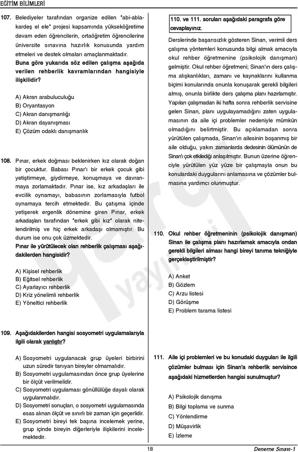 A) Akran arabuluculuðu B) Oryantasyon C) Akran danýþmanlýðý D) Akran dayanýþmasý E) Çözüm odaklý danýþmanlýk 108. Pýnar, erkek doðmasý beklenirken kýz olarak doðan bir çocuktur.