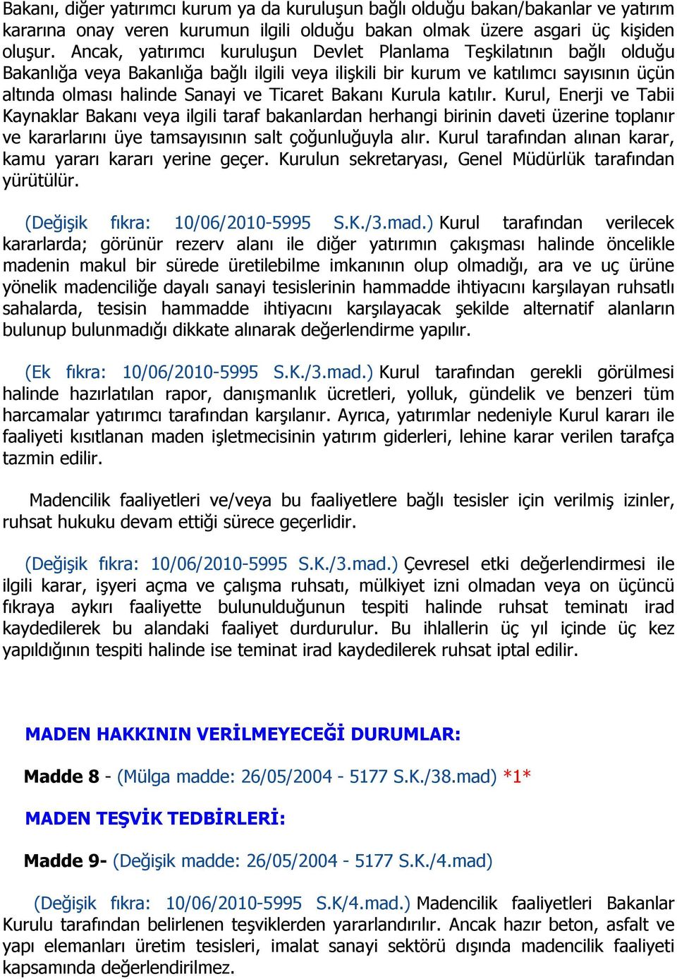 Bakanı Kurula katılır. Kurul, Enerji ve Tabii Kaynaklar Bakanı veya ilgili taraf bakanlardan herhangi birinin daveti üzerine toplanır ve kararlarını üye tamsayısının salt çoğunluğuyla alır.