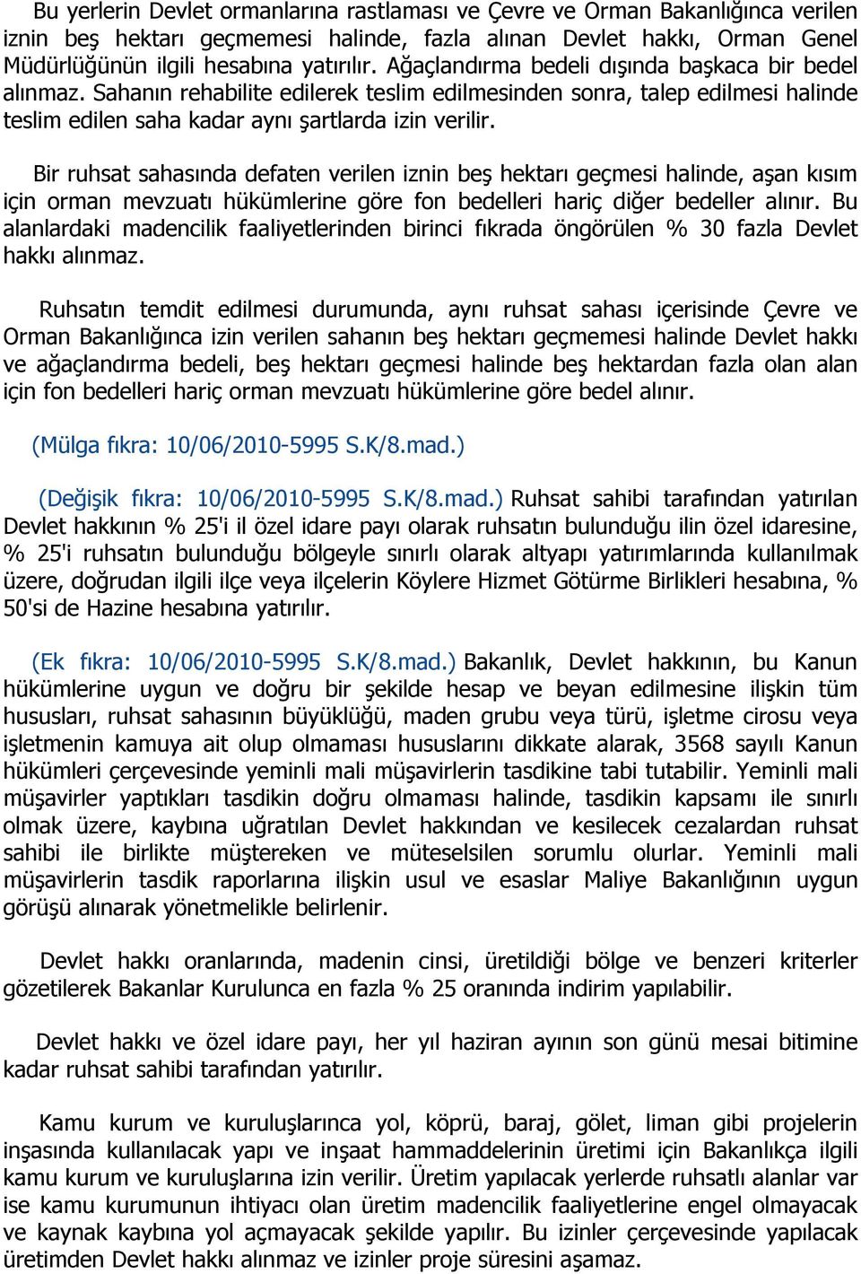 Bir ruhsat sahasında defaten verilen iznin beş hektarı geçmesi halinde, aşan kısım için orman mevzuatı hükümlerine göre fon bedelleri hariç diğer bedeller alınır.