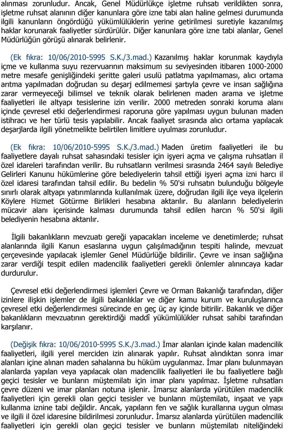 getirilmesi suretiyle kazanılmış haklar korunarak faaliyetler sürdürülür. Diğer kanunlara göre izne tabi alanlar, Genel Müdürlüğün görüşü alınarak belirlenir. (Ek fıkra: 10/06/2010-5995 S.K./3.mad.