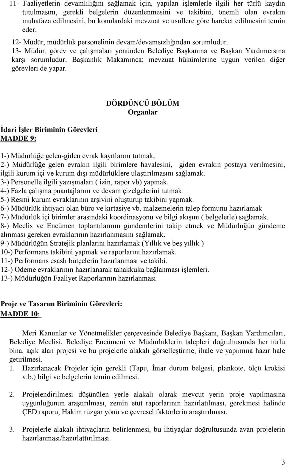 13- Müdür, görev ve çalışmaları yönünden Belediye Başkanına ve Başkan Yardımcısına karşı sorumludur. Başkanlık Makamınca; mevzuat hükümlerine uygun verilen diğer görevleri de yapar.