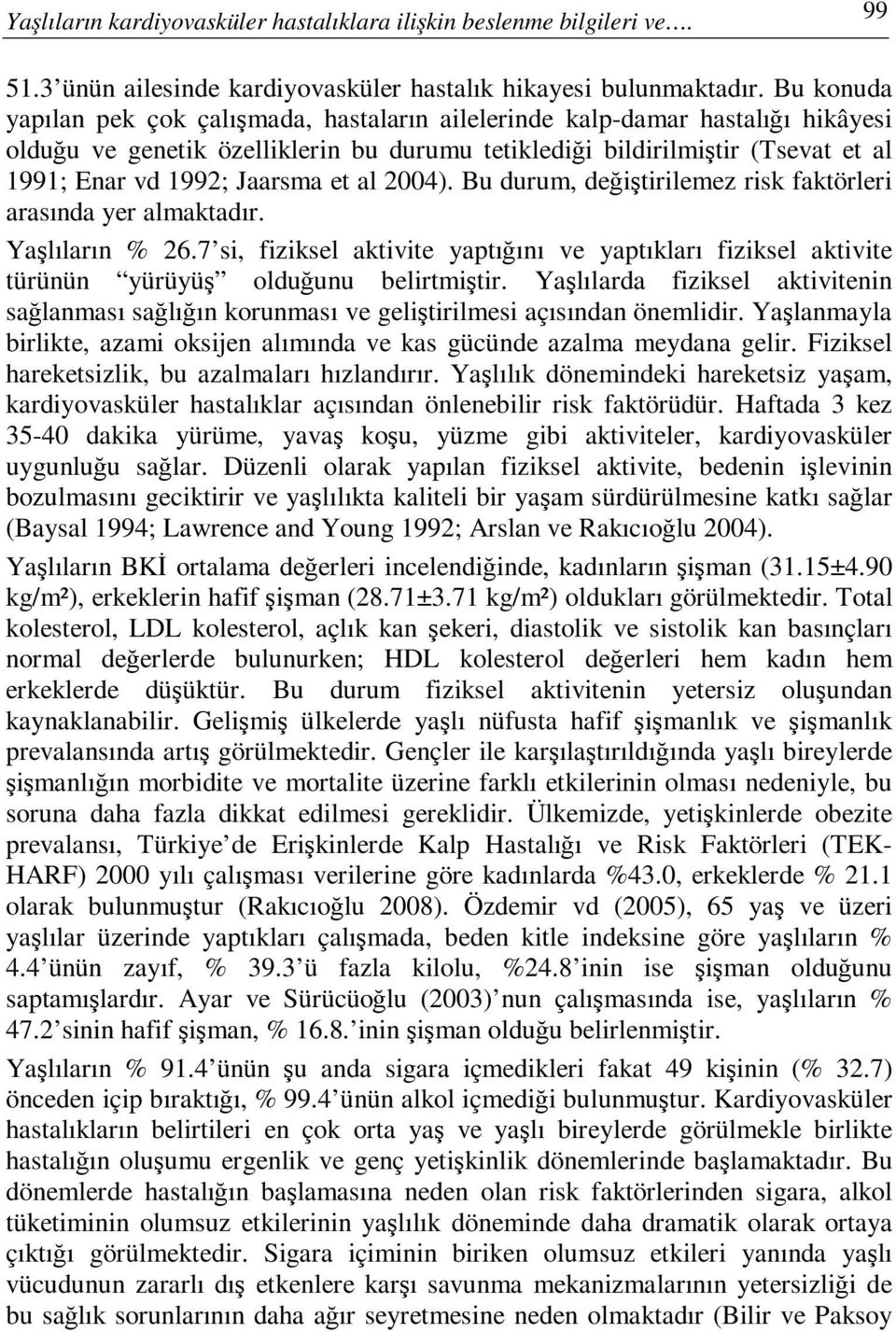 et al 2004). Bu durum, değiştirilemez risk faktörleri arasında yer almaktadır. Yaşlıların % 26.7 si, fiziksel aktivite yaptığını ve yaptıkları fiziksel aktivite türünün yürüyüş olduğunu belirtmiştir.