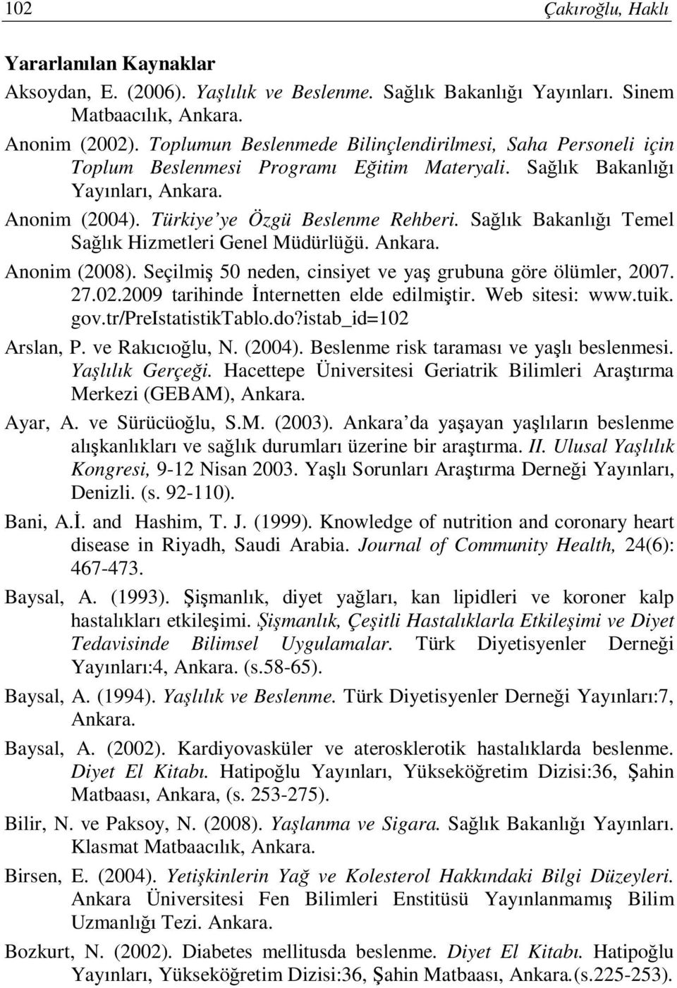 Sağlık Bakanlığı Temel Sağlık Hizmetleri Genel Müdürlüğü. Ankara. Anonim (2008). Seçilmiş 50 neden, cinsiyet ve yaş grubuna göre ölümler, 2007. 27.02.2009 tarihinde Đnternetten elde edilmiştir.