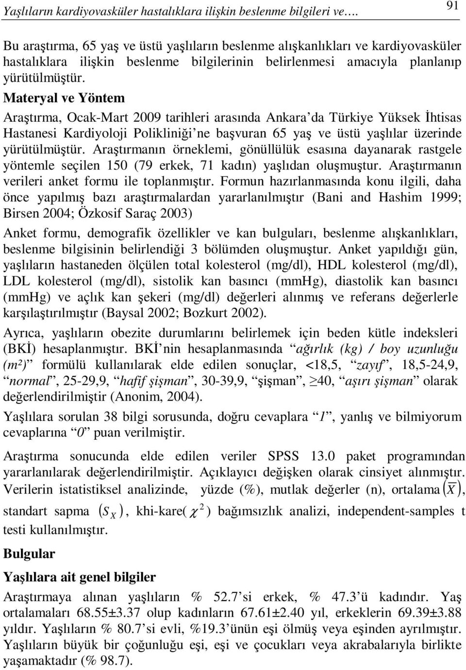 Materyal ve Yöntem Araştırma, Ocak-Mart 2009 tarihleri arasında Ankara da Türkiye Yüksek Đhtisas Hastanesi Kardiyoloji Polikliniği ne başvuran 65 yaş ve üstü yaşlılar üzerinde yürütülmüştür.