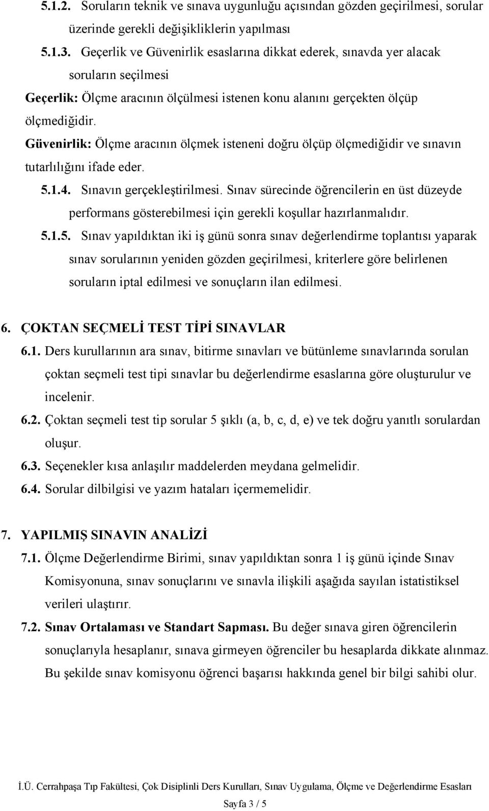 Güvenirlik: Ölçme aracının ölçmek isteneni doğru ölçüp ölçmediğidir ve sınavın tutarlılığını ifade eder. 5.1.4. Sınavın gerçekleştirilmesi.