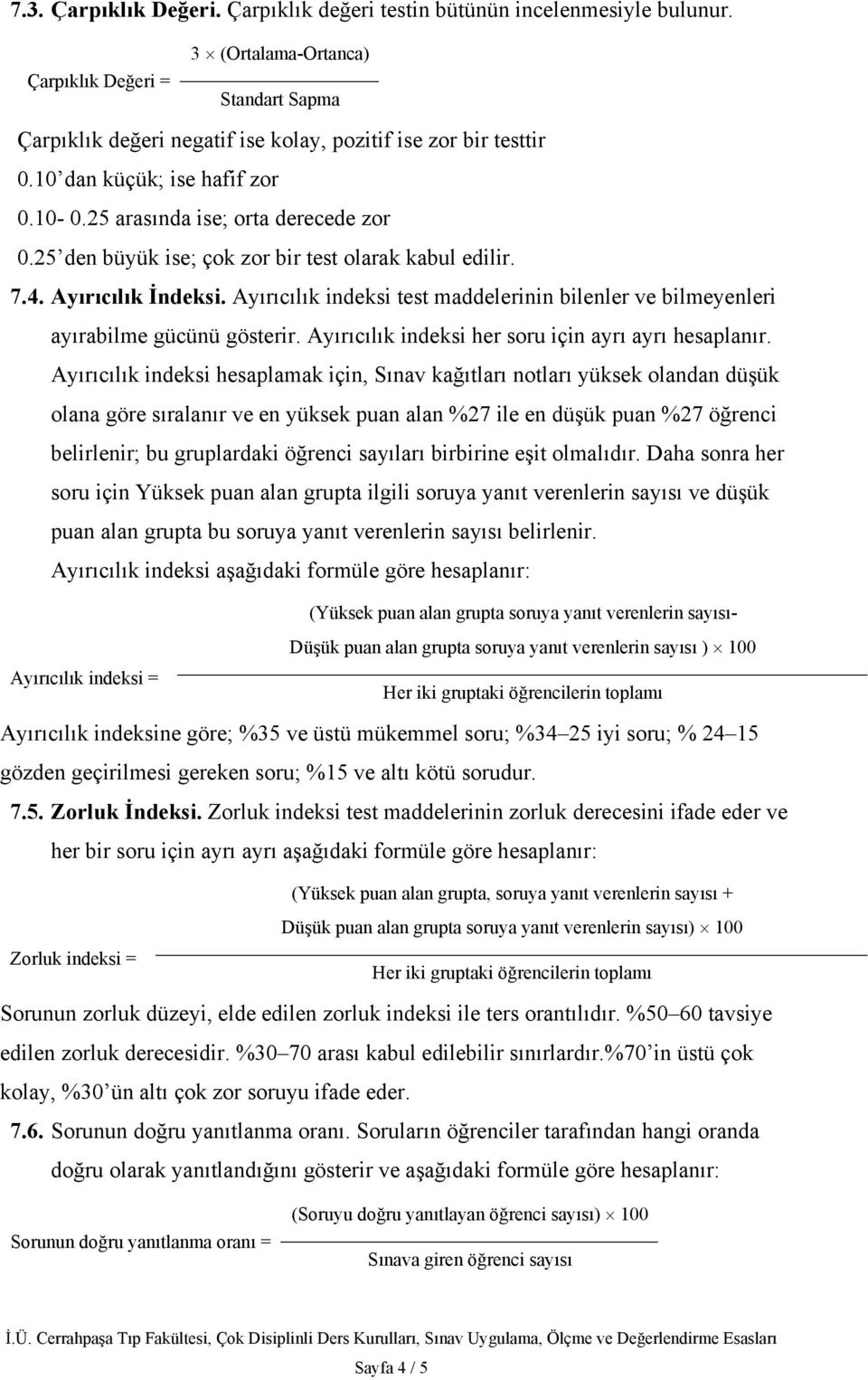 Ayırıcılık indeksi test maddelerinin bilenler ve bilmeyenleri ayırabilme gücünü gösterir. Ayırıcılık indeksi her soru için ayrı ayrı hesaplanır.