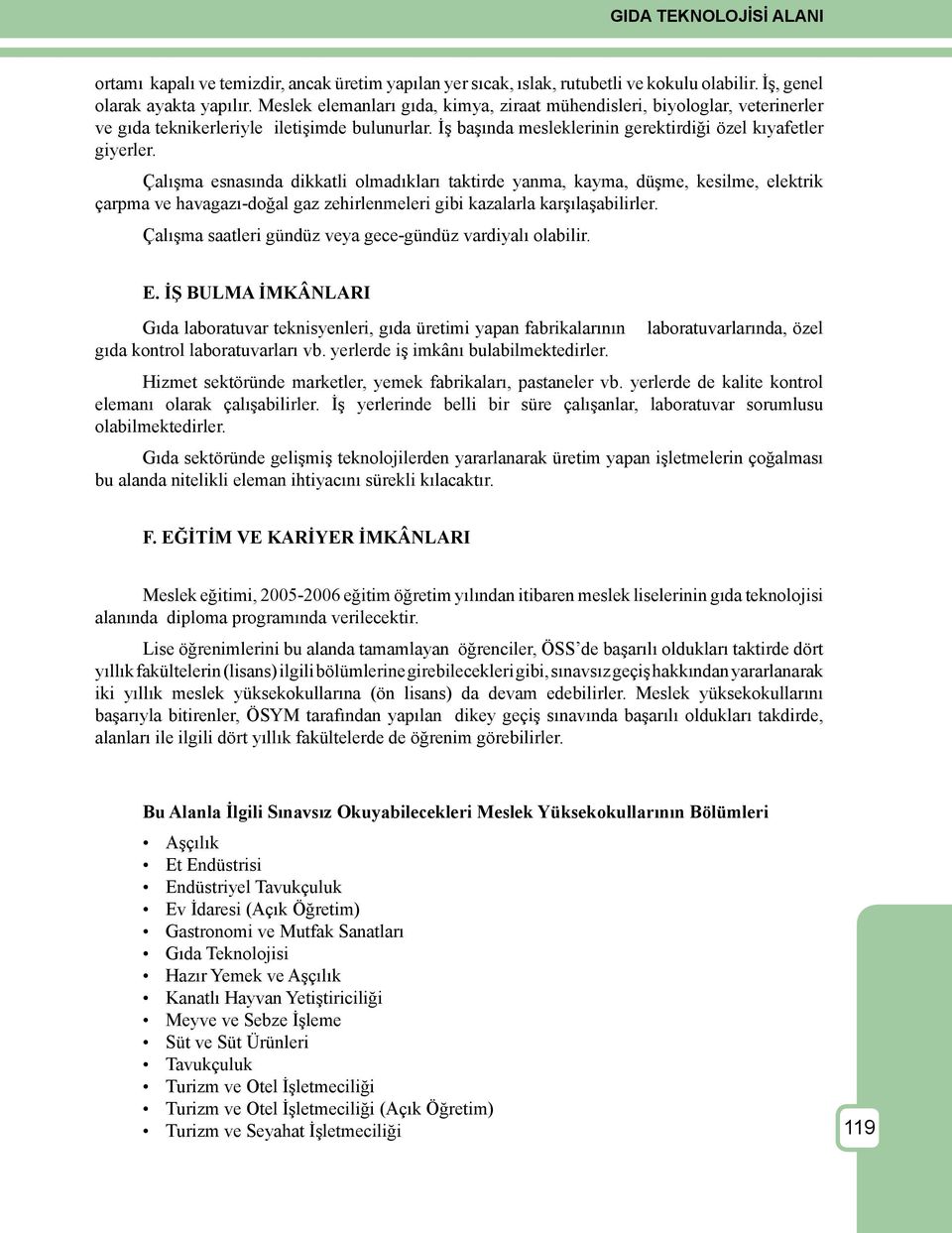 Çalışma esnasında dikkatli olmadıkları taktirde yanma, kayma, düşme, kesilme, elektrik çarpma ve havagazı-doğal gaz zehirlenmeleri gibi kazalarla karşılaşabilirler.