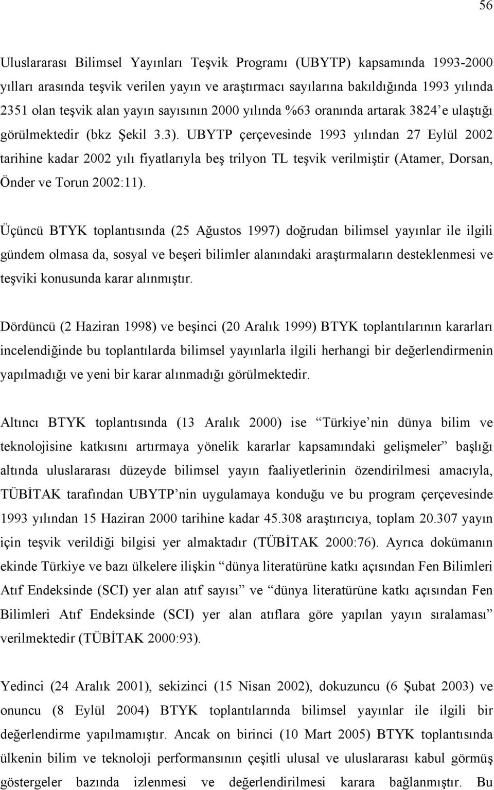 UBYTP çerçevesinde 1993 yılından 27 Eylül 2002 tarihine kadar 2002 yılı fiyatlarıyla beş trilyon TL teşvik verilmiştir (Atamer, Dorsan, Önder ve Torun 2002:11).