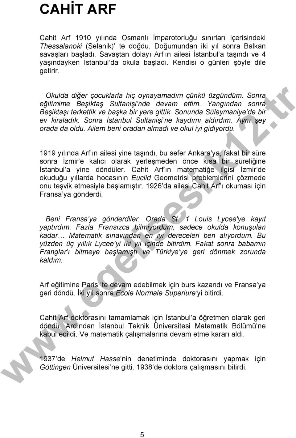 Sonra eğitimime Beşiktaş Sultanişi nde devam ettim. Yangından sonra Beşiktaşı terkettik ve başka bir yere gittik. Sonunda Süleymaniye de bir ev kiraladık. Sonra İstanbul Sultanişi ne kaydımı aldırdım.