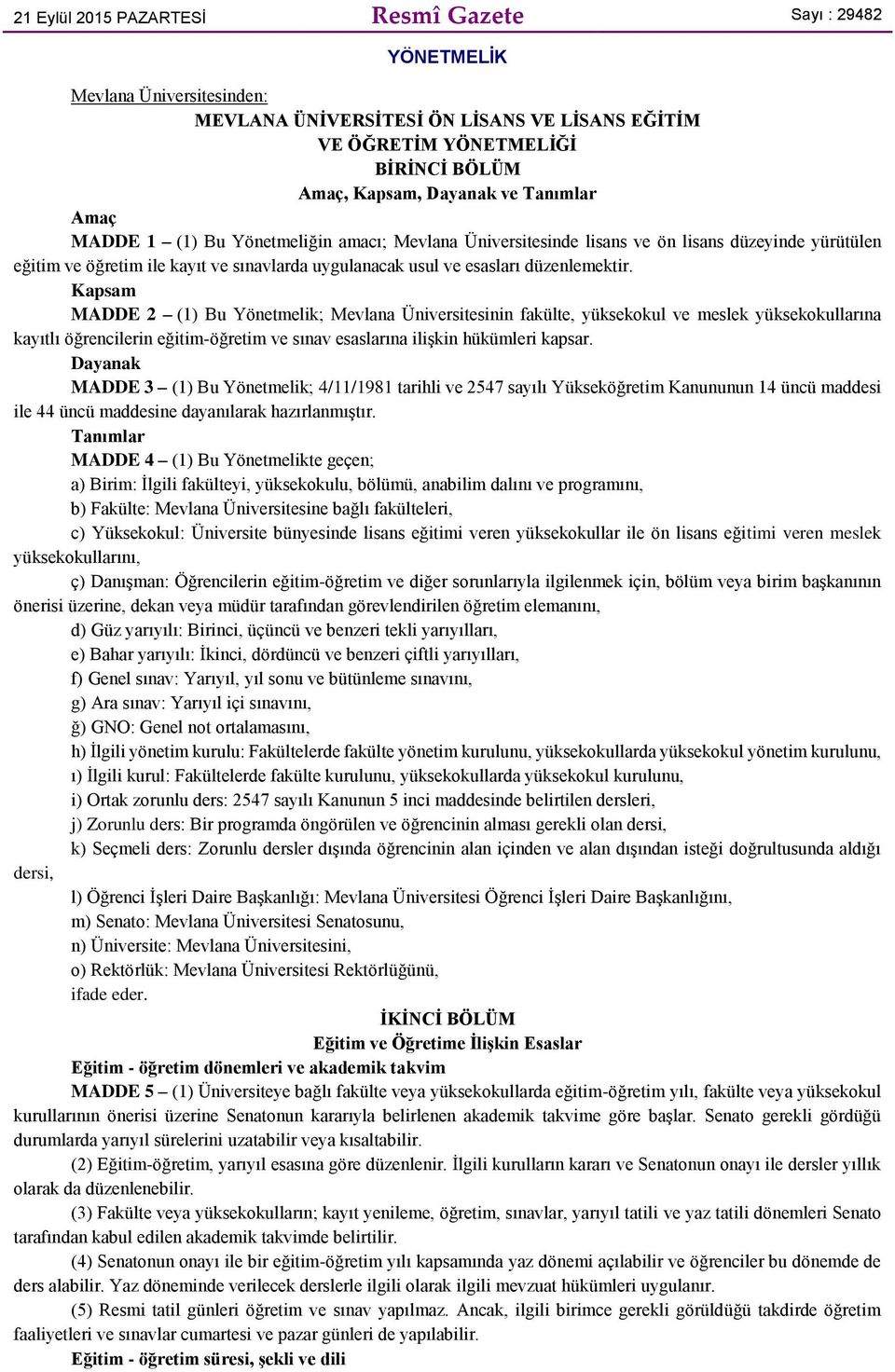 Kapsam MADDE 2 (1) Bu Yönetmelik; Mevlana Üniversitesinin fakülte, yüksekokul ve meslek yüksekokullarına kayıtlı öğrencilerin eğitim-öğretim ve sınav esaslarına ilişkin hükümleri kapsar.