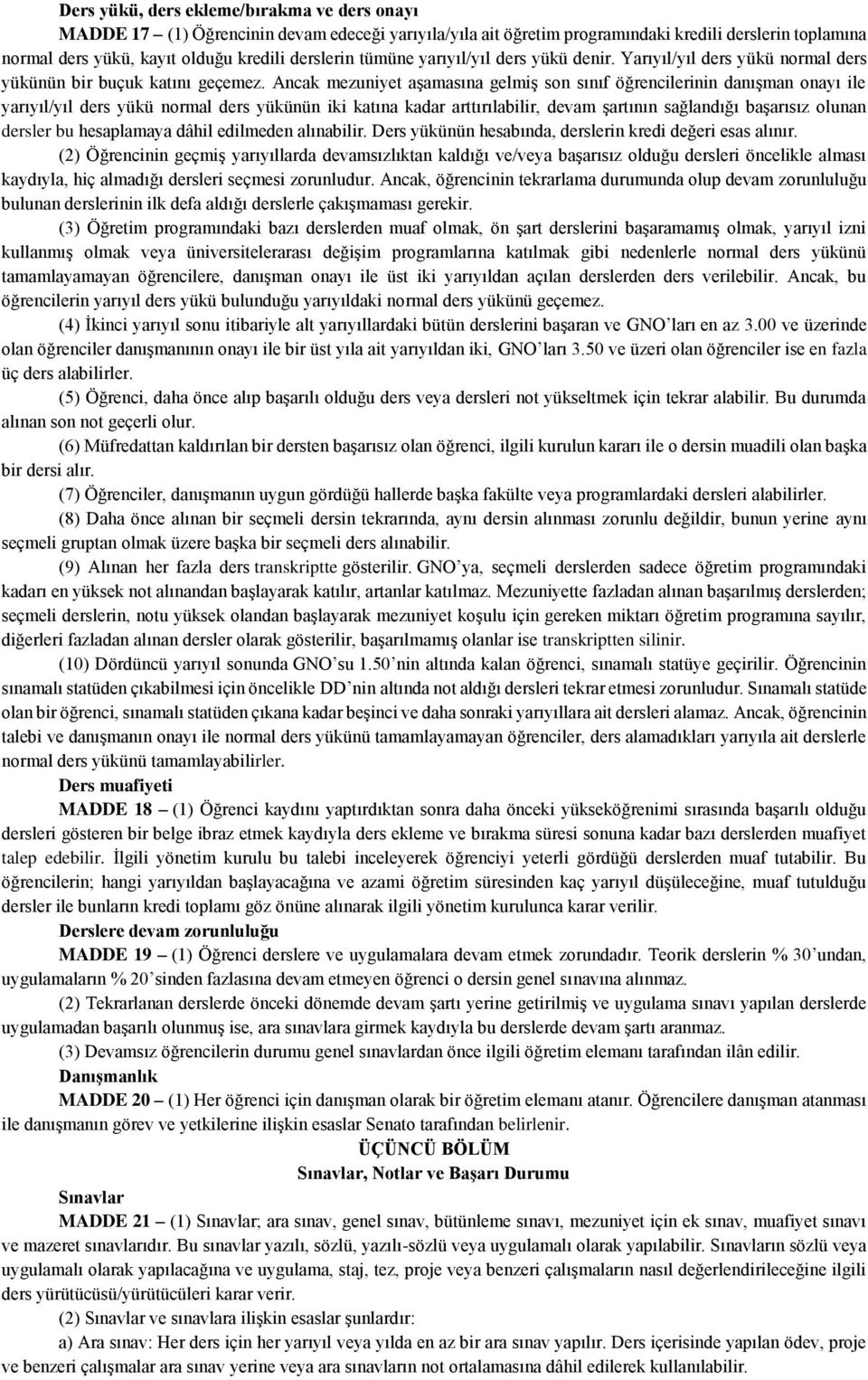 Ancak mezuniyet aşamasına gelmiş son sınıf öğrencilerinin danışman onayı ile yarıyıl/yıl ders yükü normal ders yükünün iki katına kadar arttırılabilir, devam şartının sağlandığı başarısız olunan