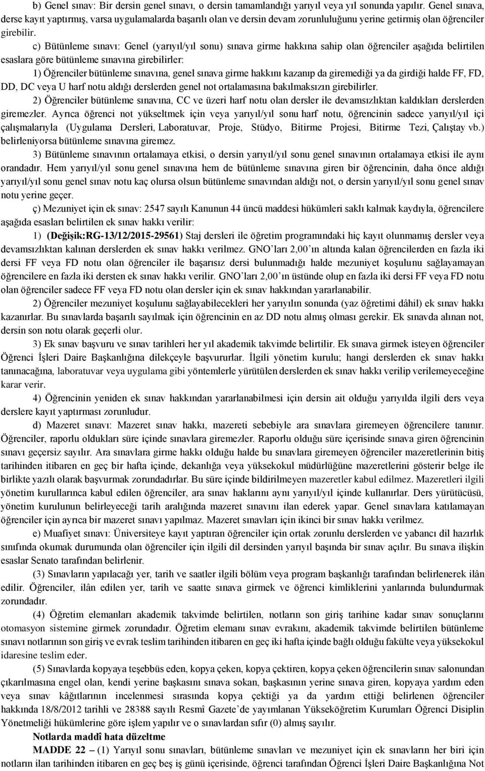 c) Bütünleme sınavı: Genel (yarıyıl/yıl sonu) sınava girme hakkına sahip olan öğrenciler aşağıda belirtilen esaslara göre bütünleme sınavına girebilirler: 1) Öğrenciler bütünleme sınavına, genel