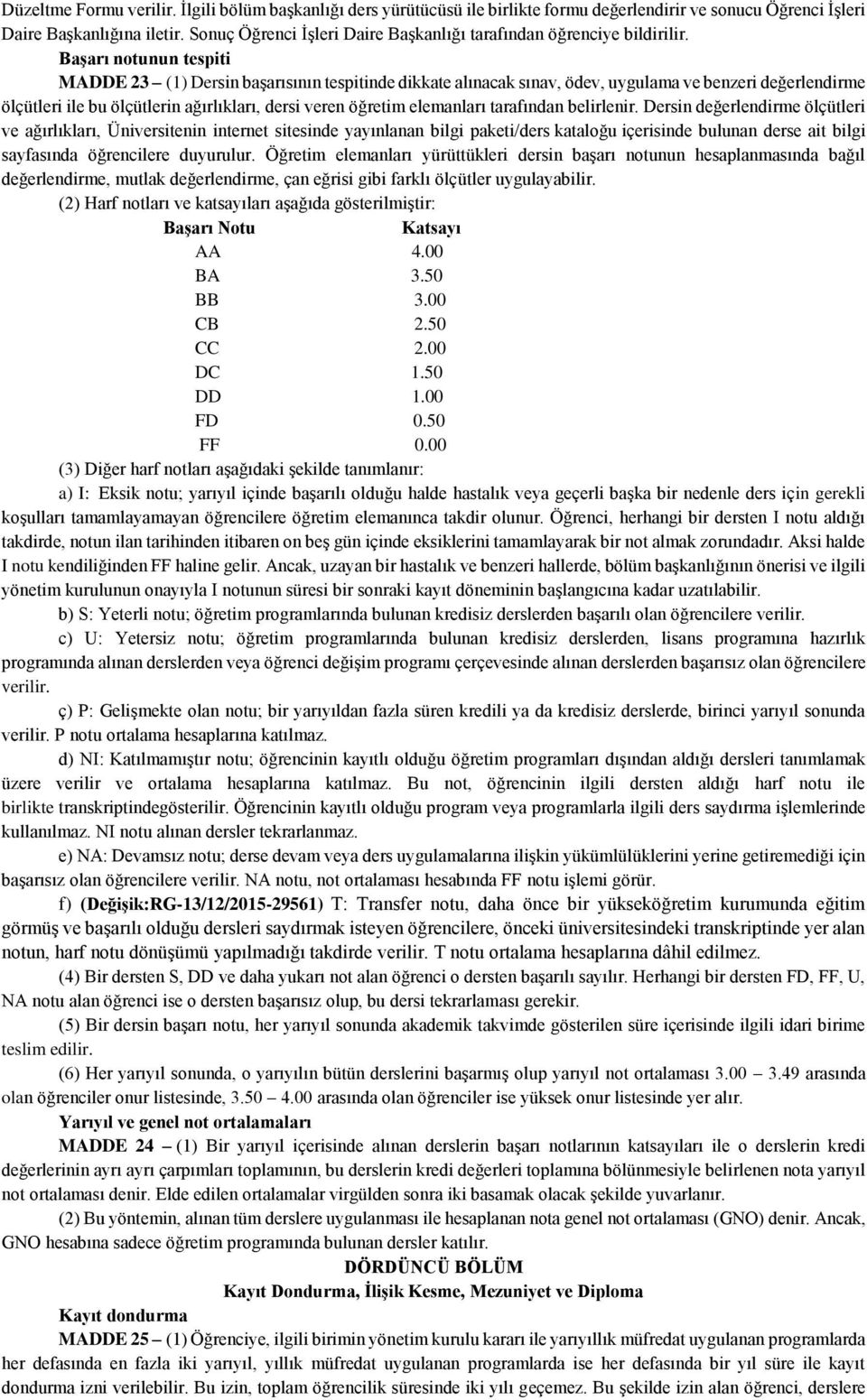 Başarı notunun tespiti MADDE 23 (1) Dersin başarısının tespitinde dikkate alınacak sınav, ödev, uygulama ve benzeri değerlendirme ölçütleri ile bu ölçütlerin ağırlıkları, dersi veren öğretim