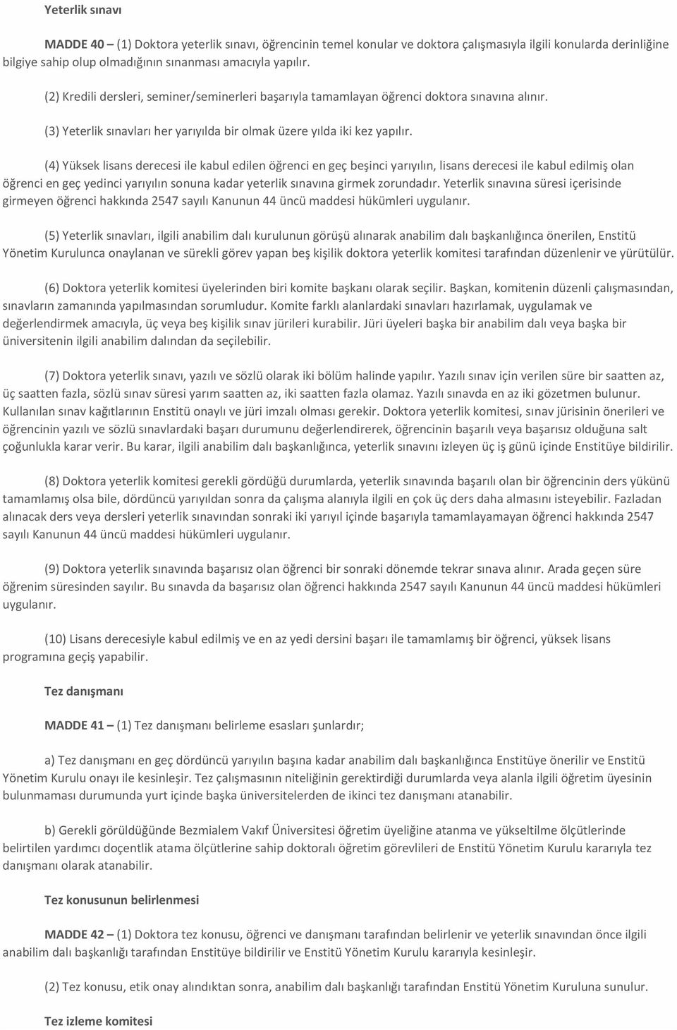 (4) Yüksek lisans derecesi ile kabul edilen öğrenci en geç beşinci yarıyılın, lisans derecesi ile kabul edilmiş olan öğrenci en geç yedinci yarıyılın sonuna kadar yeterlik sınavına girmek zorundadır.