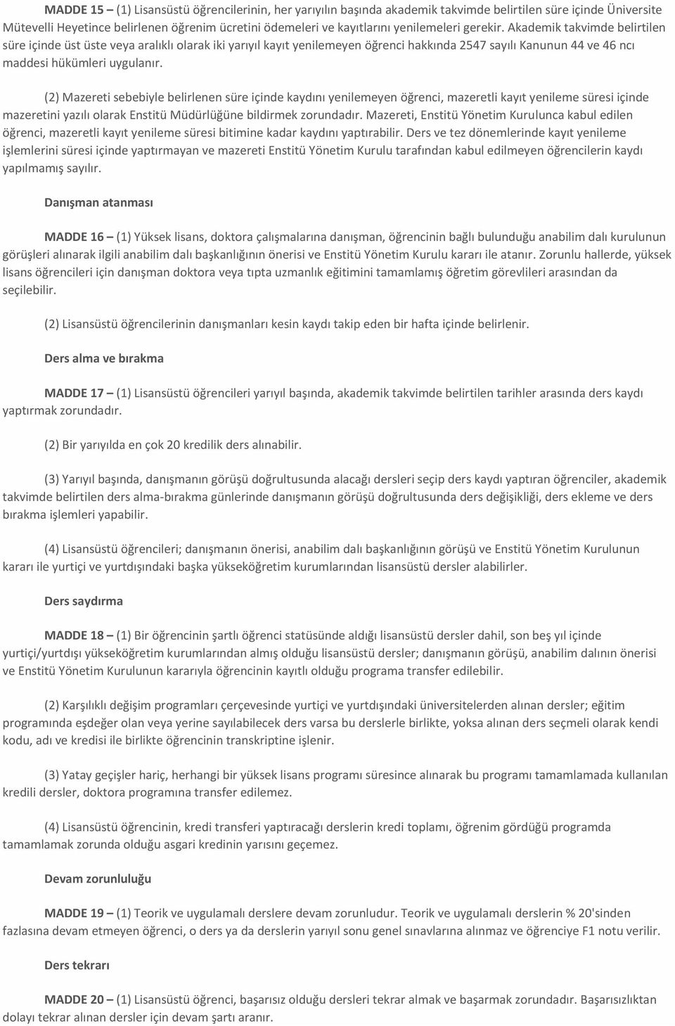 (2) Mazereti sebebiyle belirlenen süre içinde kaydını yenilemeyen öğrenci, mazeretli kayıt yenileme süresi içinde mazeretini yazılı olarak Enstitü Müdürlüğüne bildirmek zorundadır.