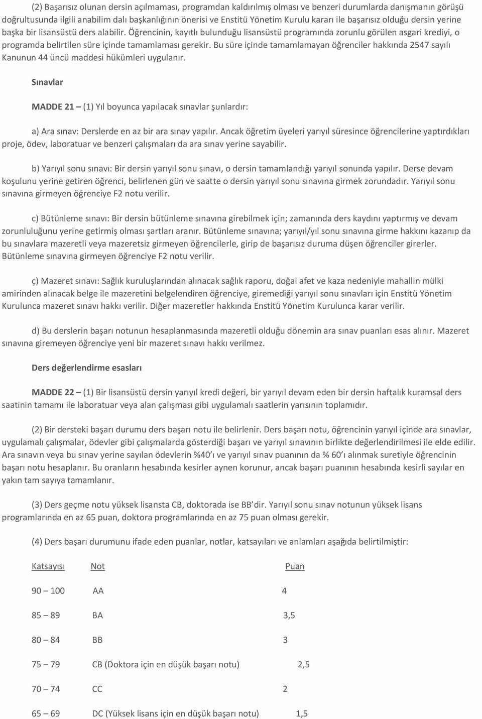 Öğrencinin, kayıtlı bulunduğu lisansüstü programında zorunlu görülen asgari krediyi, o programda belirtilen süre içinde tamamlaması gerekir.