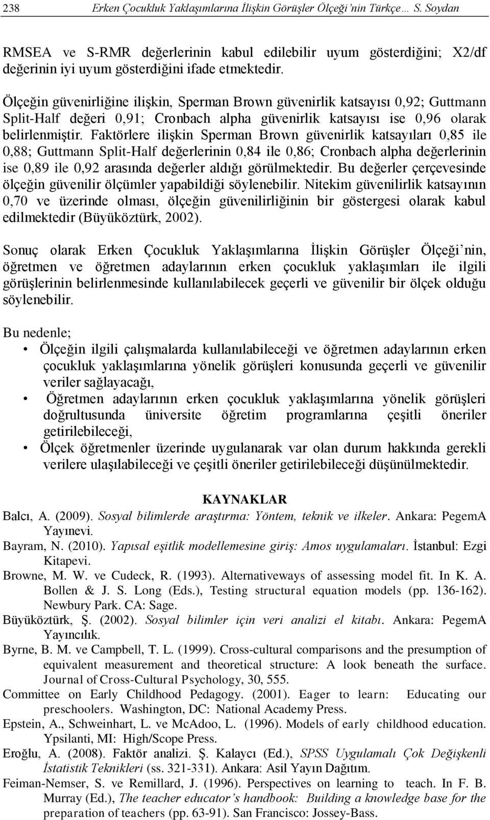 Faktörlere ilişkin Sperman Brown güvenirlik katsayıları 0,85 ile 0,88; Guttmann Split-Half değerlerinin 0,84 ile 0,86; Cronbach alpha değerlerinin ise 0,89 ile 0,92 arasında değerler aldığı