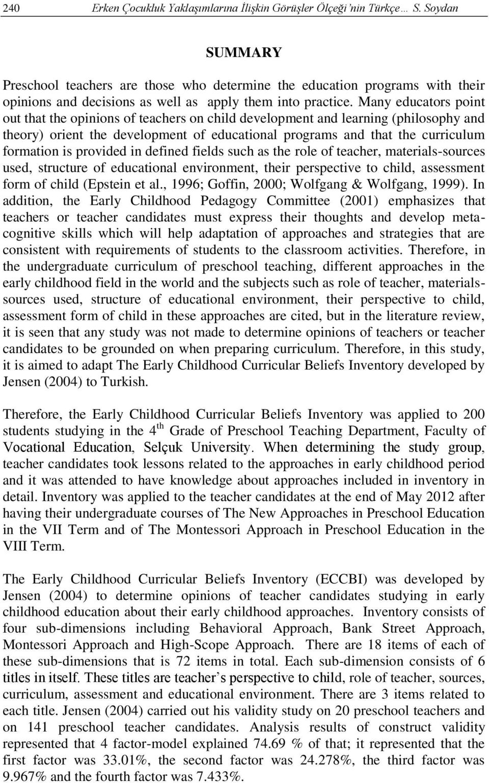 Many educators point out that the opinions of teachers on child development and learning (philosophy and theory) orient the development of educational programs and that the curriculum formation is