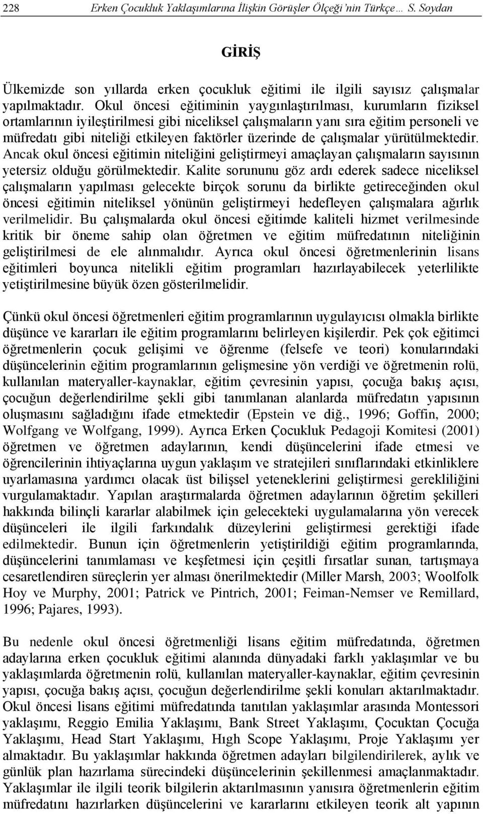 üzerinde de çalışmalar yürütülmektedir. Ancak okul öncesi eğitimin niteliğini geliştirmeyi amaçlayan çalışmaların sayısının yetersiz olduğu görülmektedir.