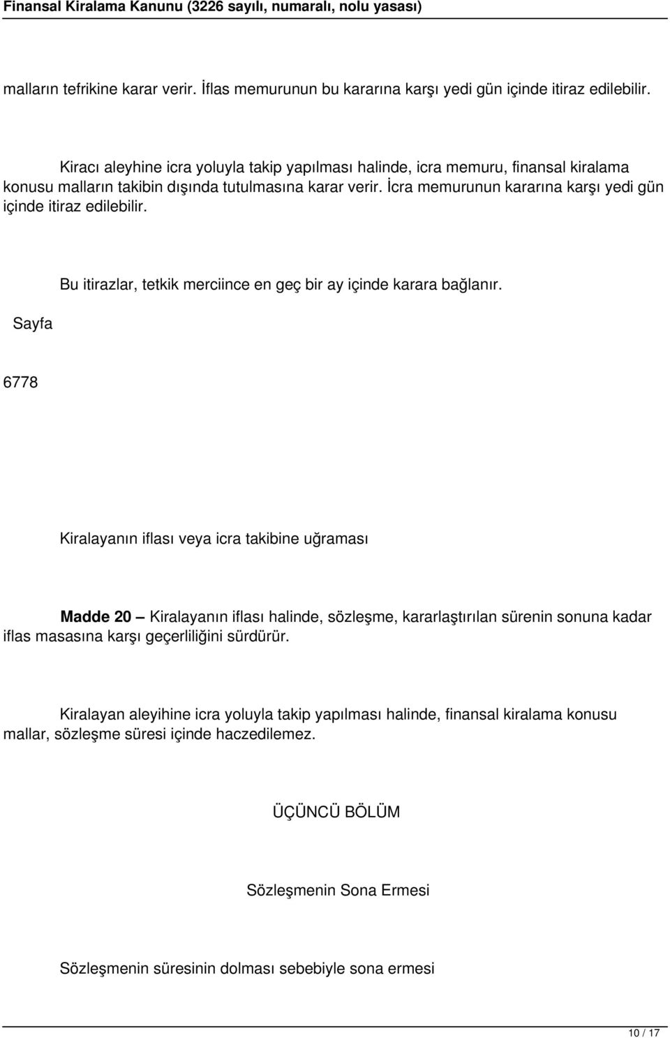 İcra memurunun kararına karşı yedi gün içinde itiraz edilebilir. Sayfa Bu itirazlar, tetkik merciince en geç bir ay içinde karara bağlanır.